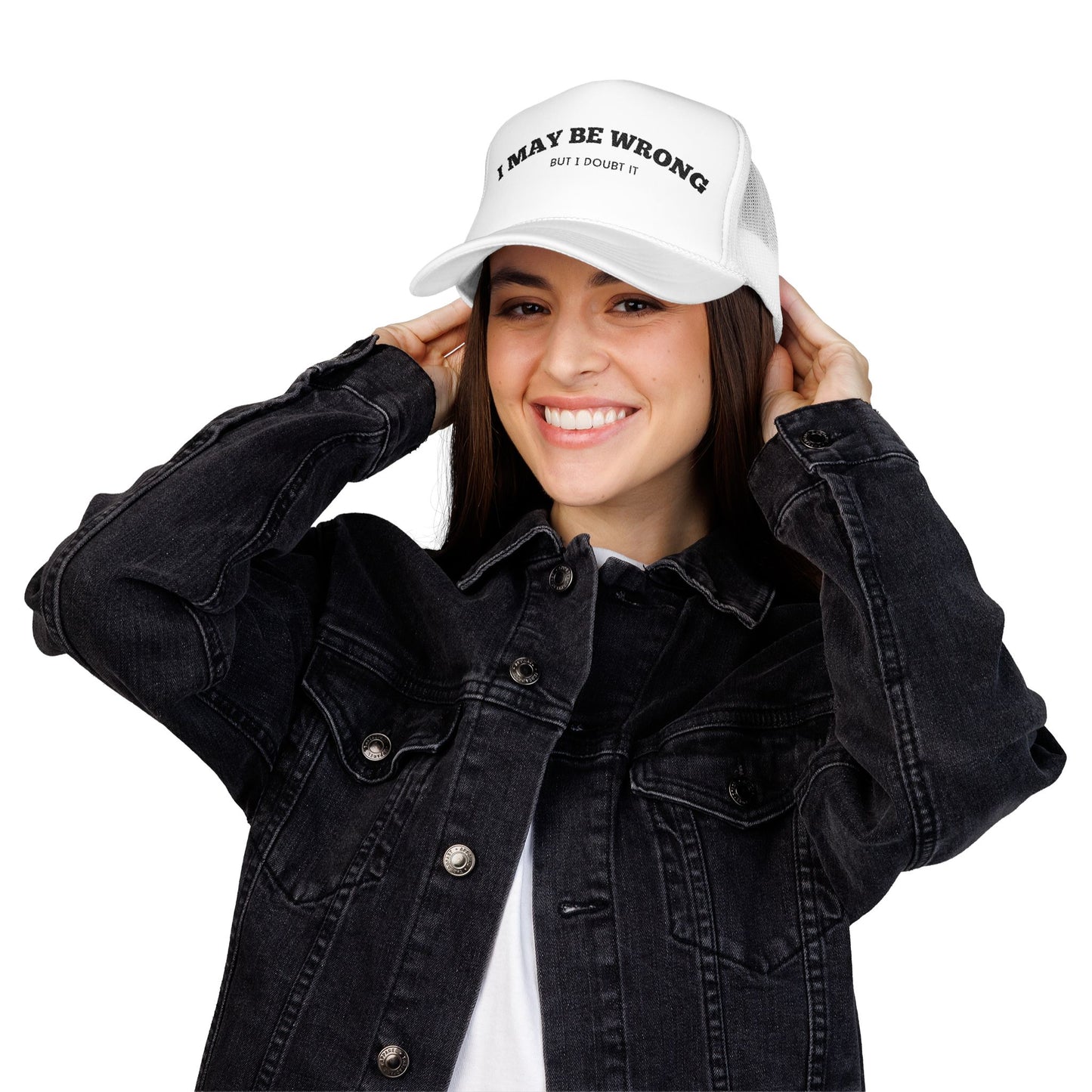 I May Be Wrong, but I Doubt it - Embroidered Foam Trucker Hat
