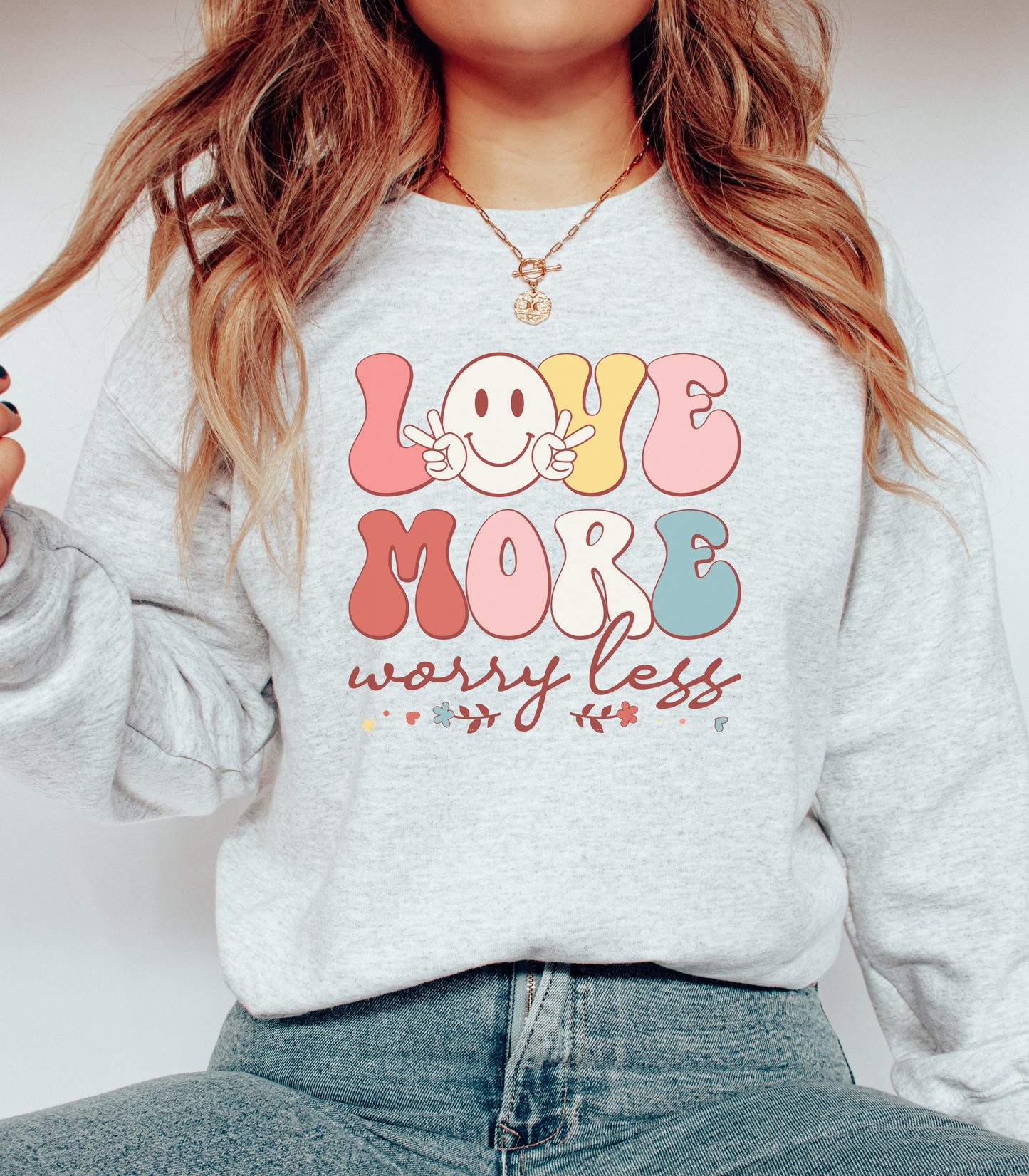 Love More, Worry Less Sweatshirt