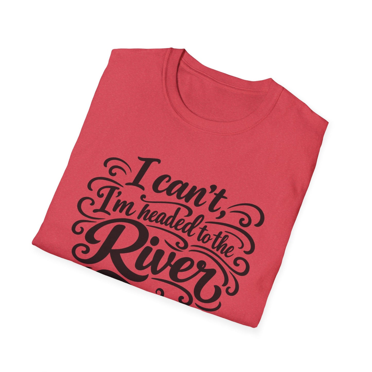 I Can't, I'm Headed to the River T-Shirt