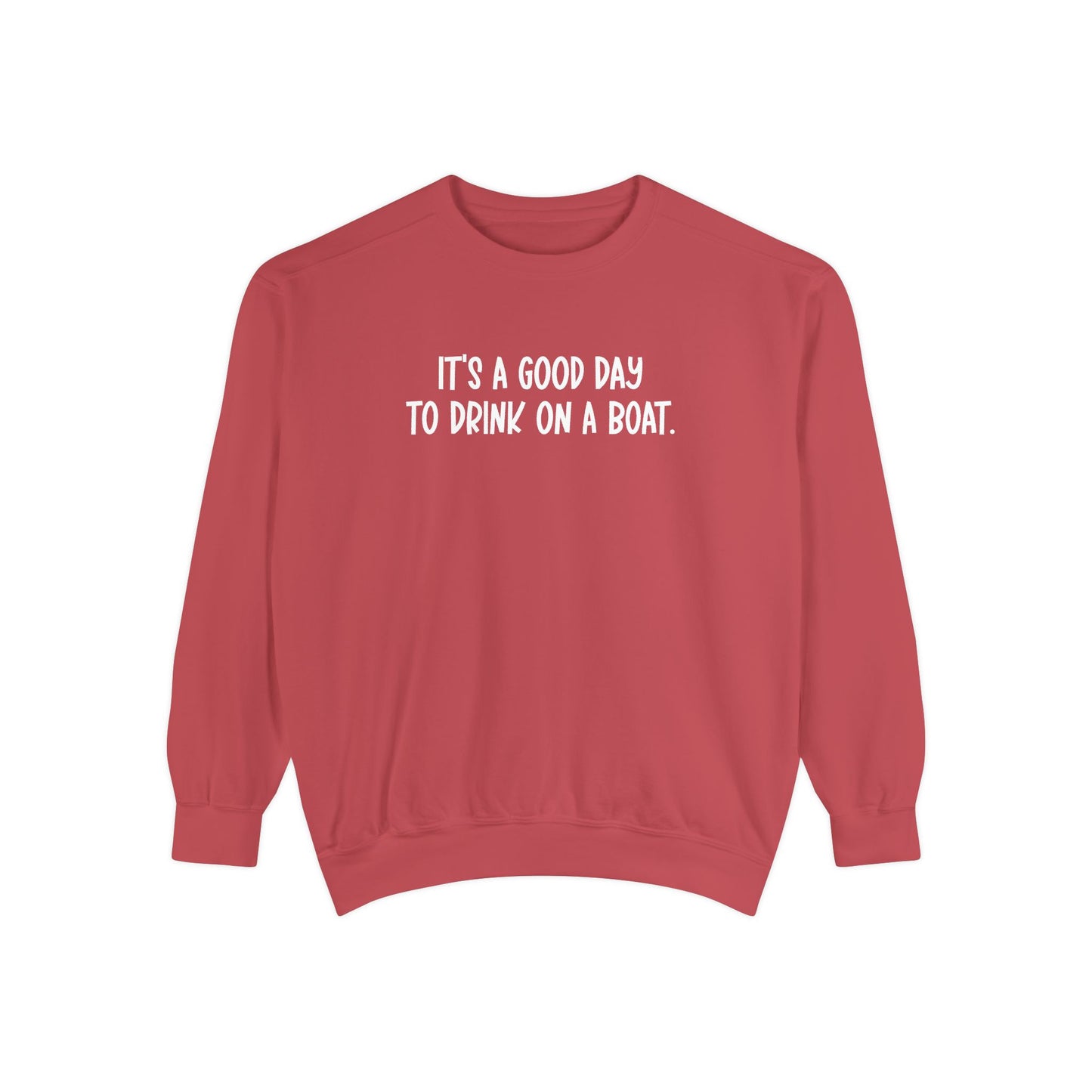 It’s a Good Day to Drink on a Boat- Comfort Colors Sweatshirt