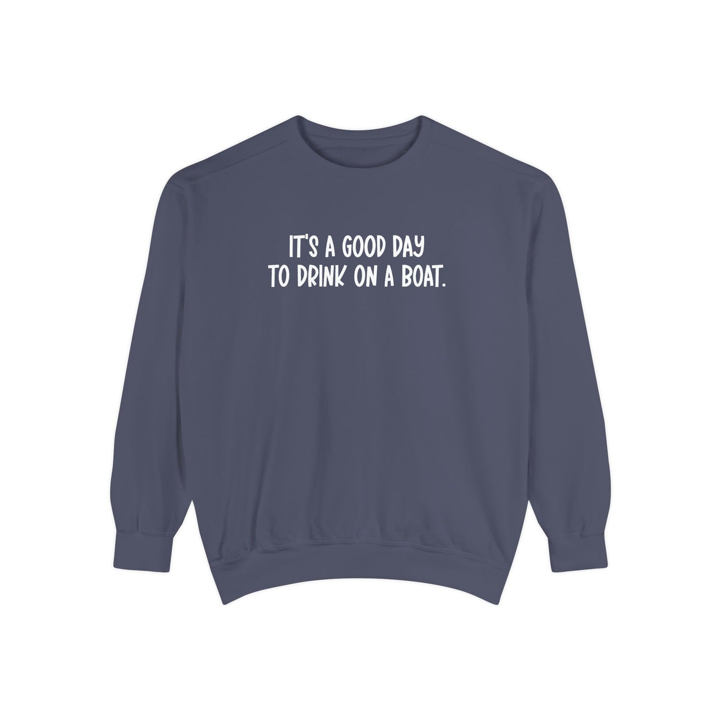 It’s a Good Day to Drink on a Boat- Comfort Colors Sweatshirt
