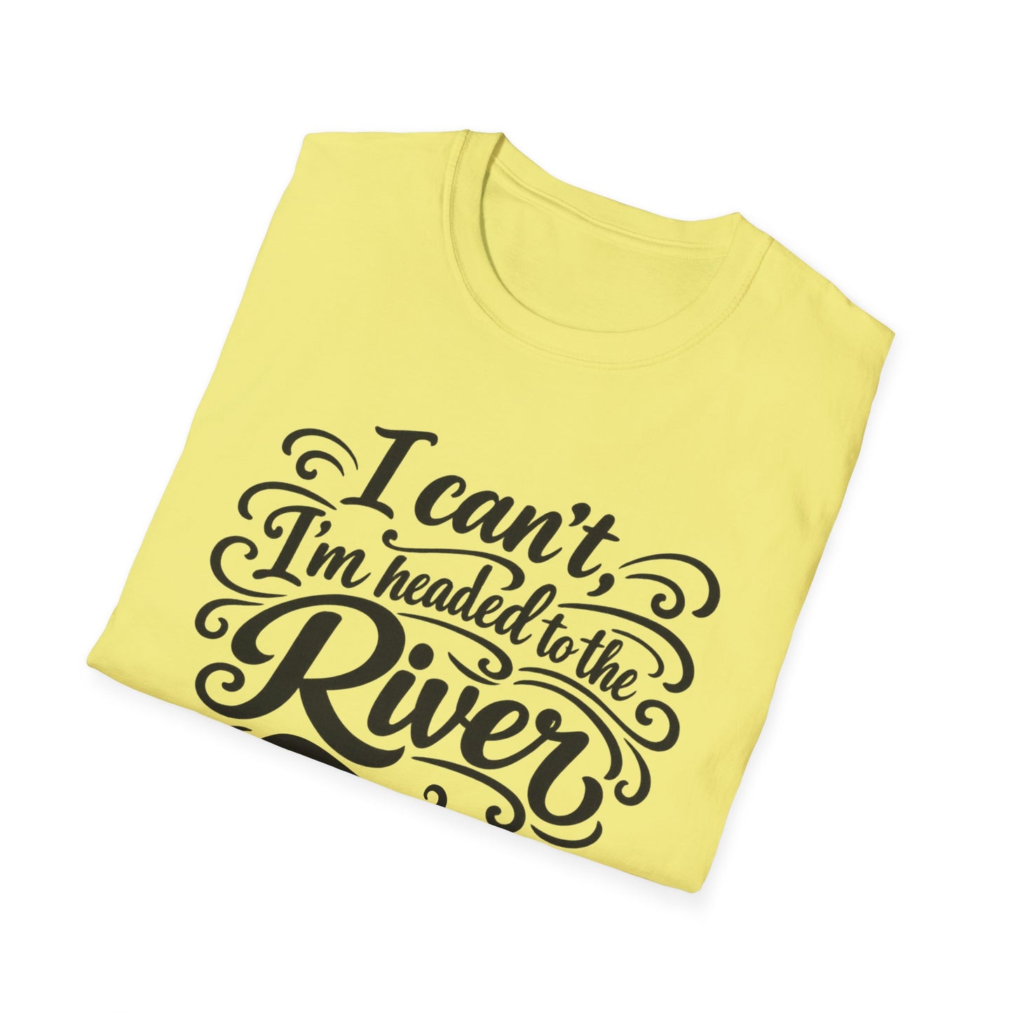 I Can't, I'm Headed to the River T-Shirt