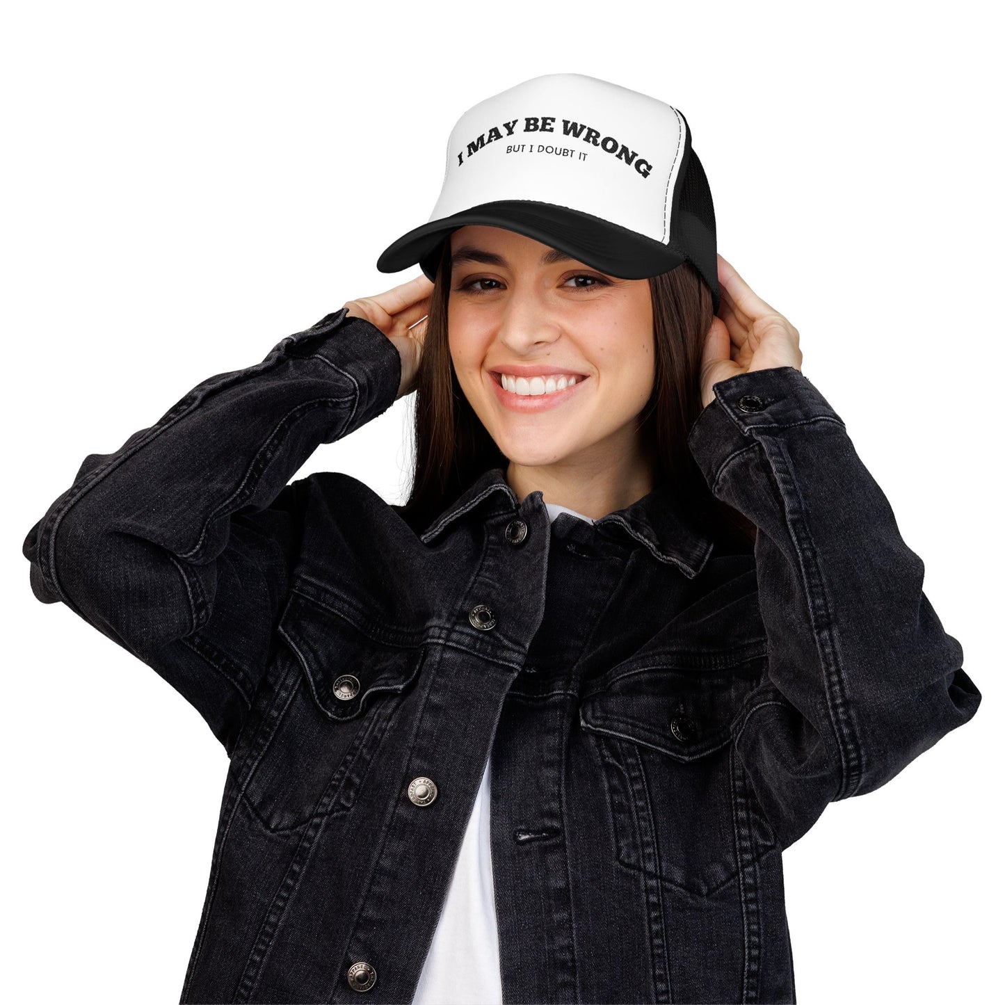 I May Be Wrong, but I Doubt it - Embroidered Foam Trucker Hat
