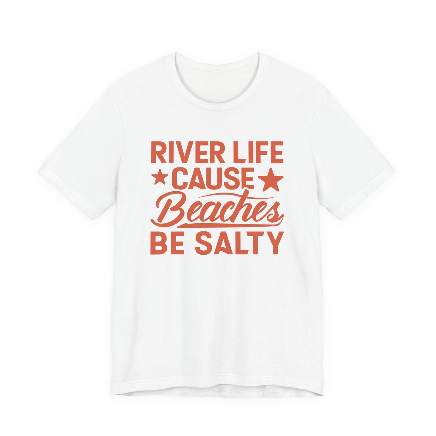 River Life Cause Beaches Be Salty T-Shirt