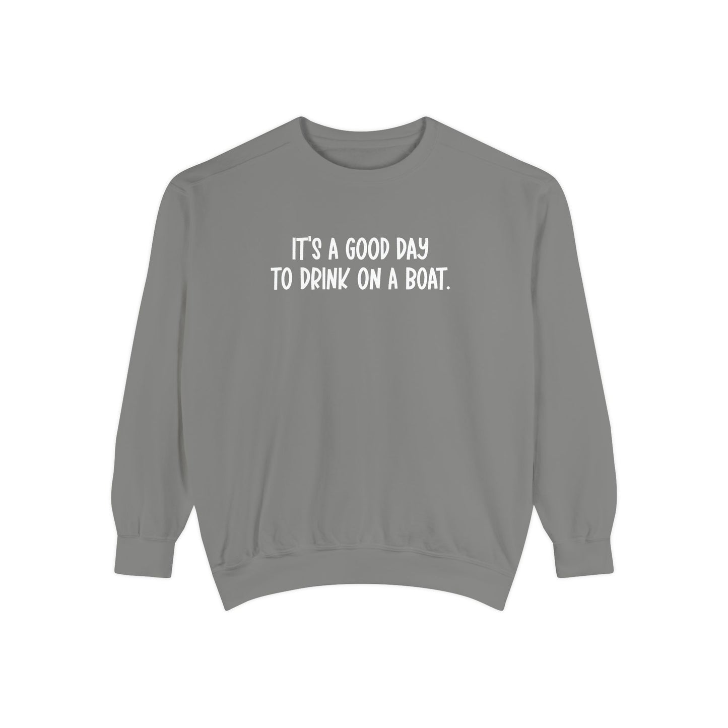 It’s a Good Day to Drink on a Boat- Comfort Colors Sweatshirt