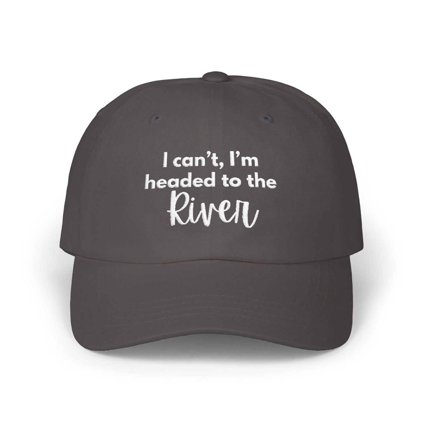 I can't, I'm headed to the River- Embroidered Hat
