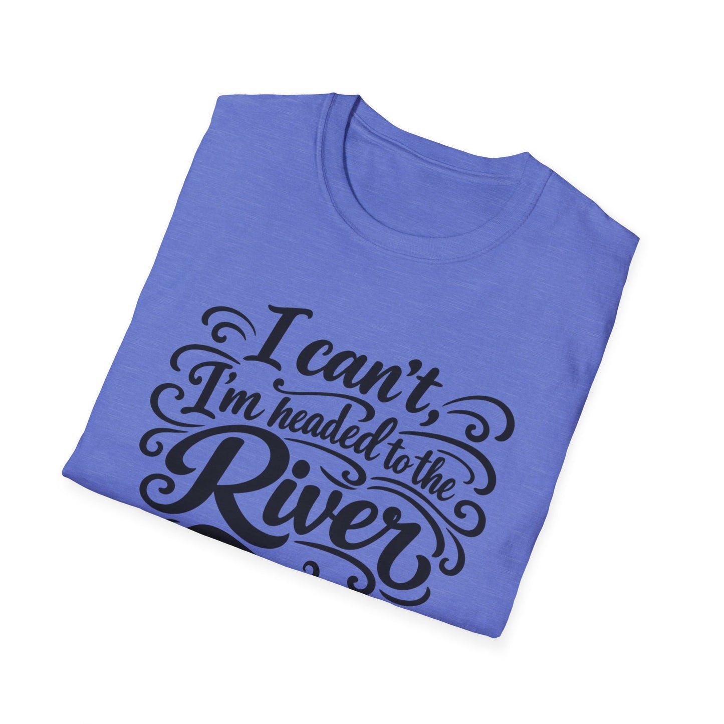 I Can't, I'm Headed to the River T-Shirt