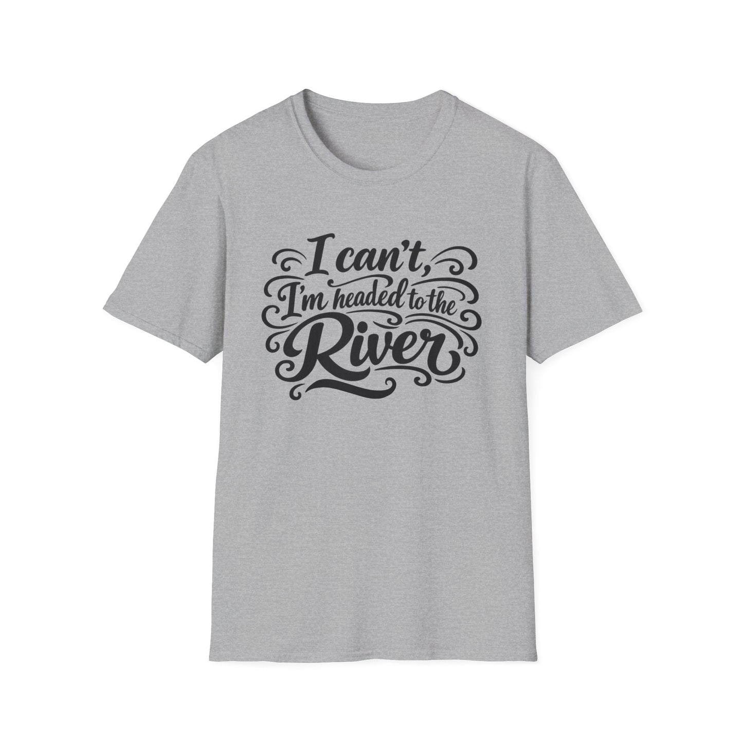 I Can't, I'm Headed to the River T-Shirt