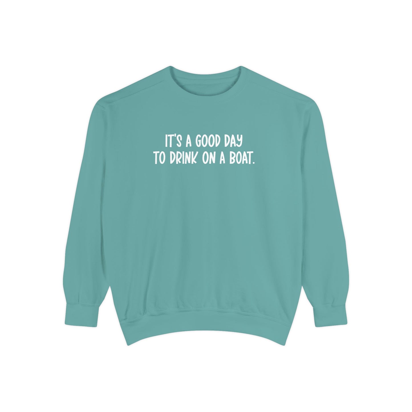 It’s a Good Day to Drink on a Boat- Comfort Colors Sweatshirt