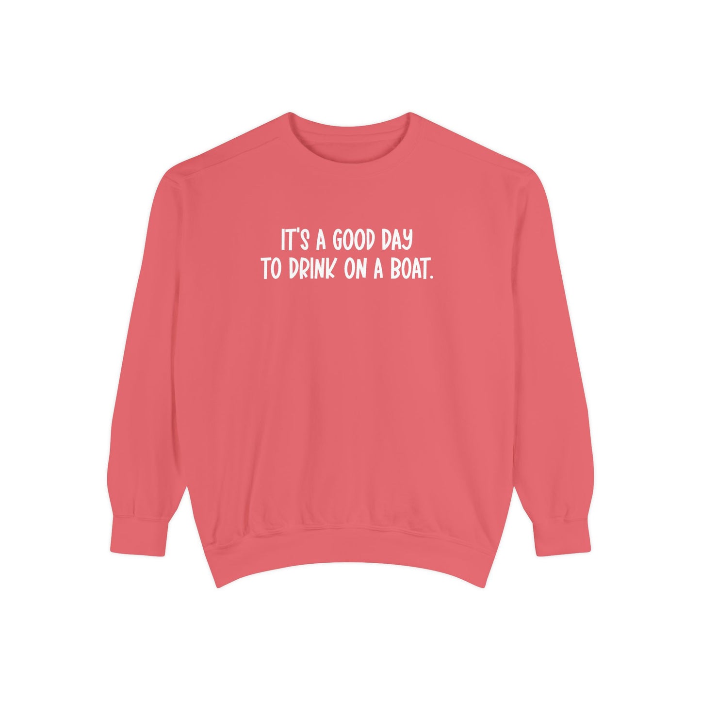 It’s a Good Day to Drink on a Boat- Comfort Colors Sweatshirt