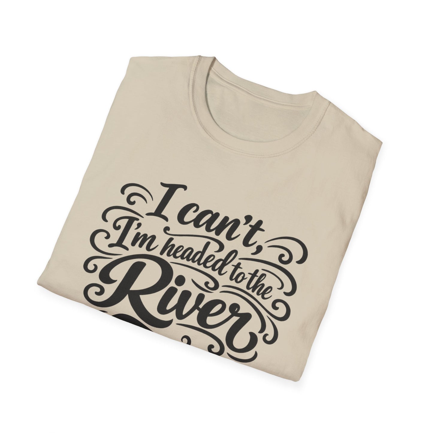 I Can't, I'm Headed to the River T-Shirt