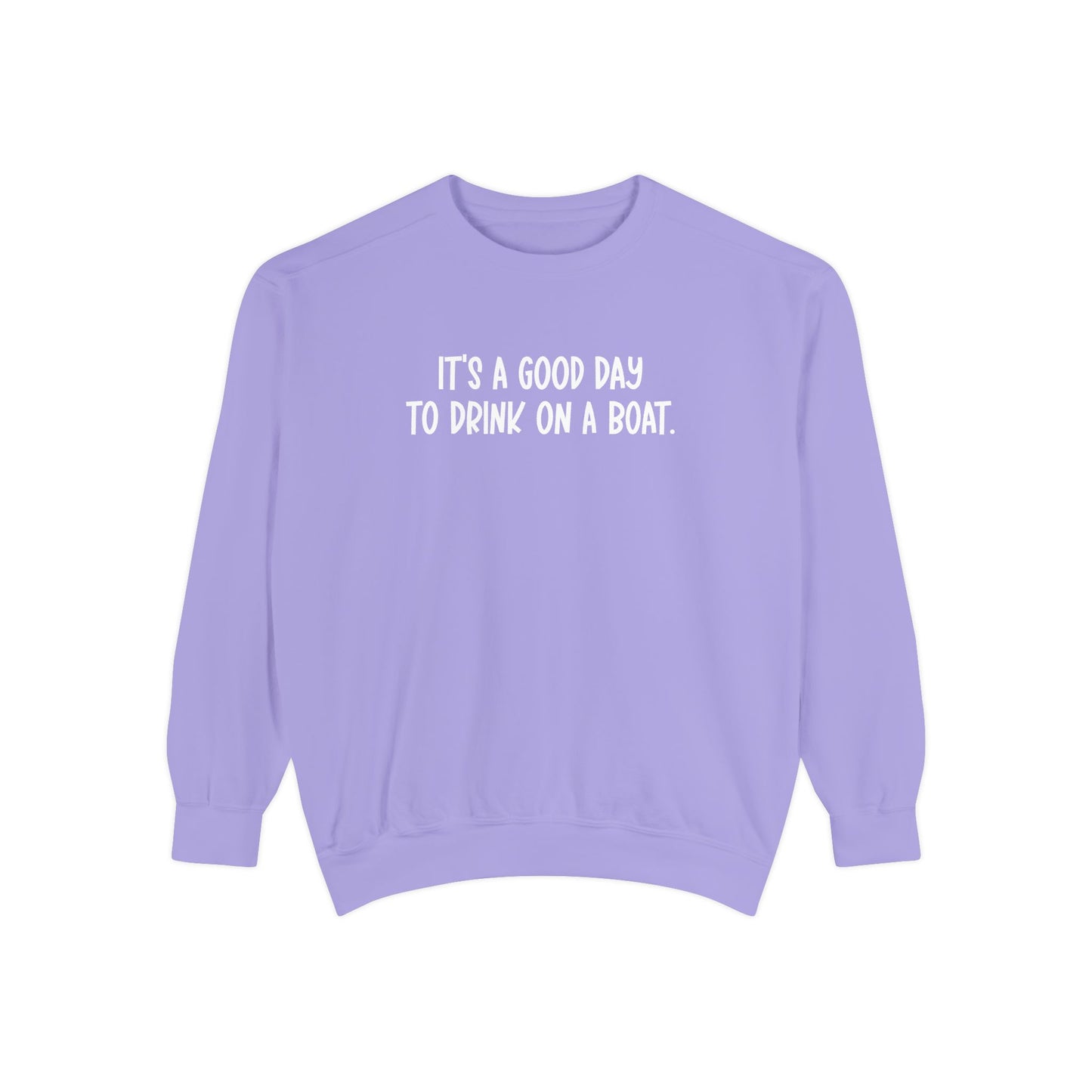 It’s a Good Day to Drink on a Boat- Comfort Colors Sweatshirt