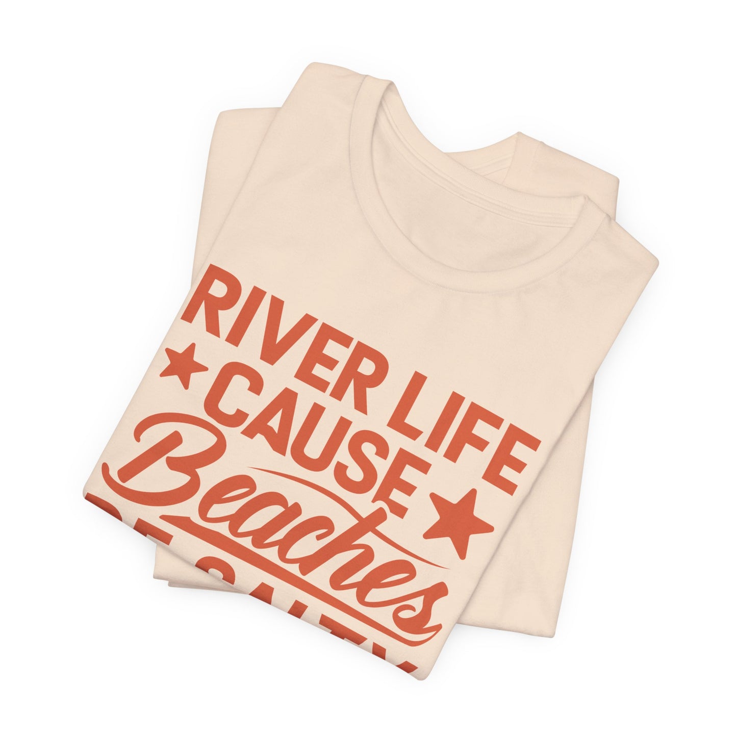 River Life Cause Beaches Be Salty T-Shirt