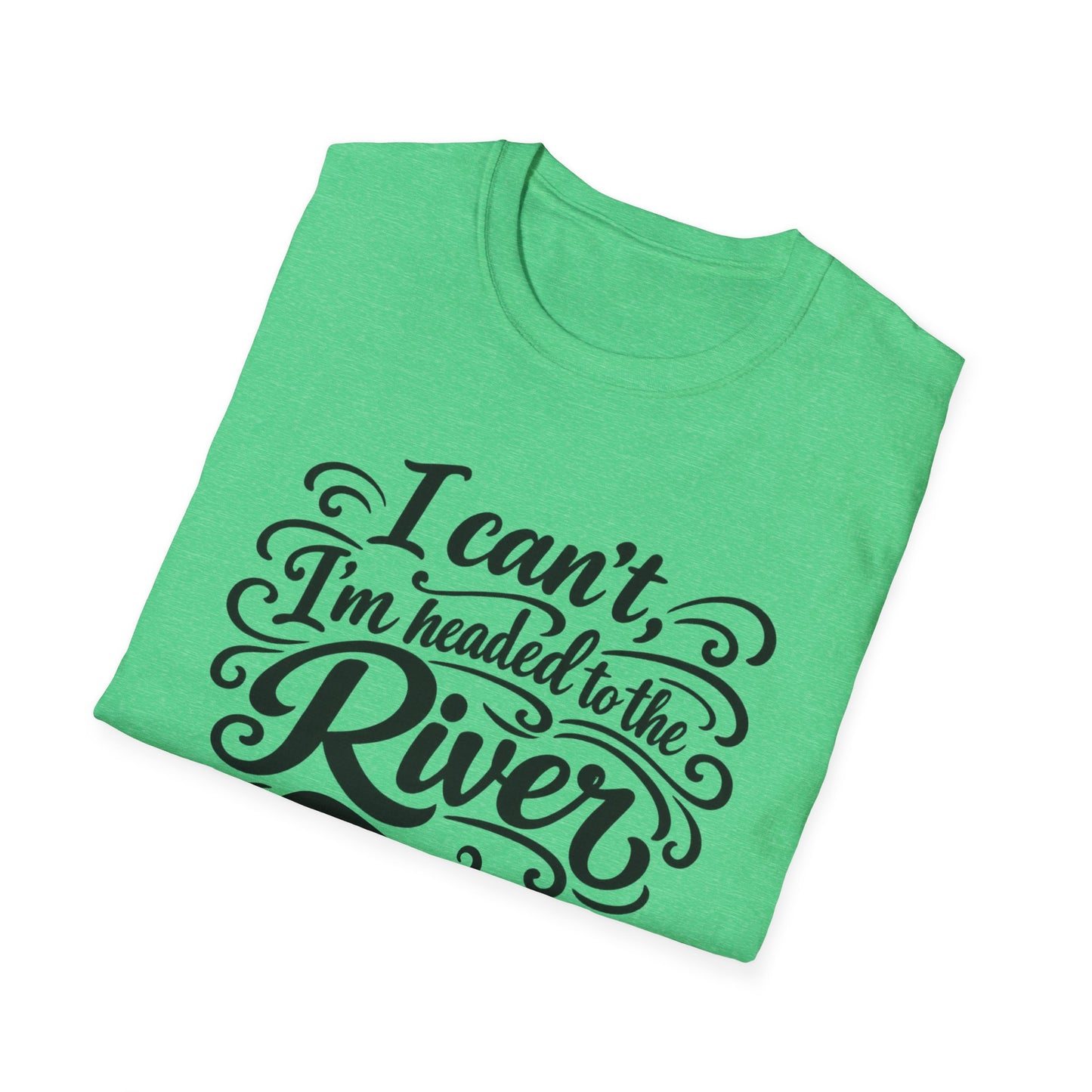 I Can't, I'm Headed to the River T-Shirt