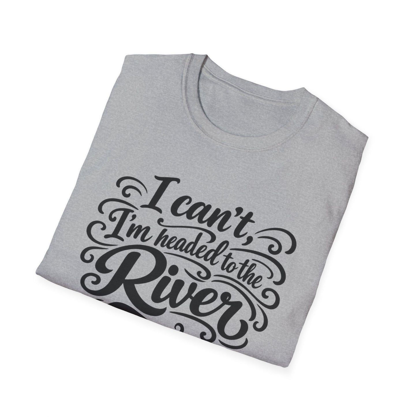 I Can't, I'm Headed to the River T-Shirt