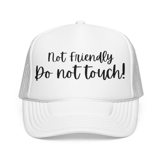 Not Friendly Do Not Touch- Embroidered Foam Cap