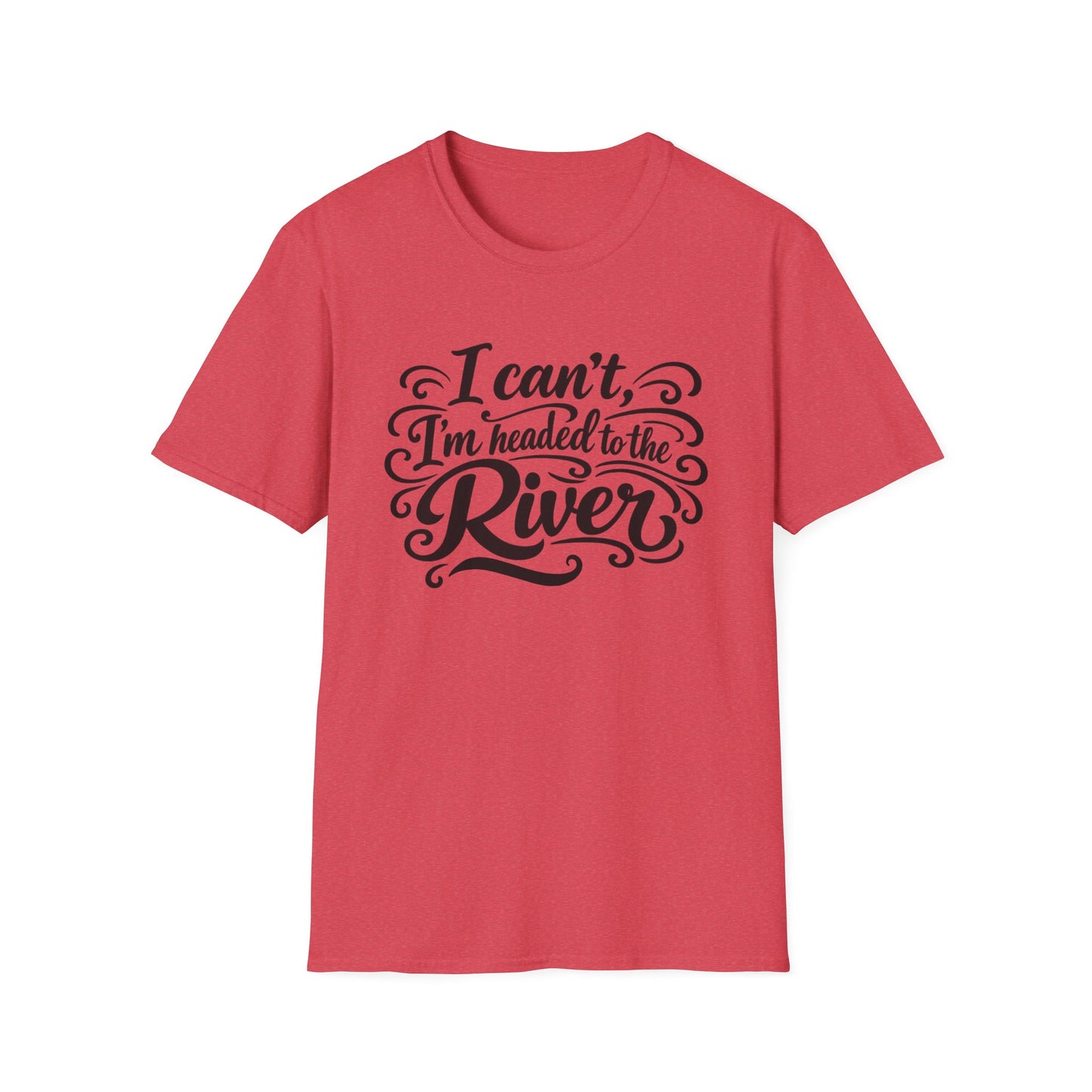 I Can't, I'm Headed to the River T-Shirt
