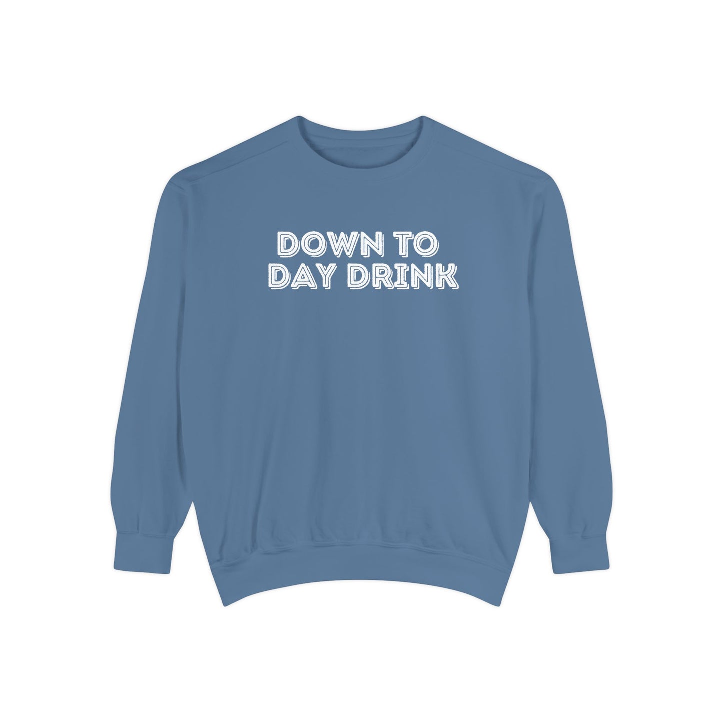 Down to Day Drink- Comfort Colors Sweatshirt