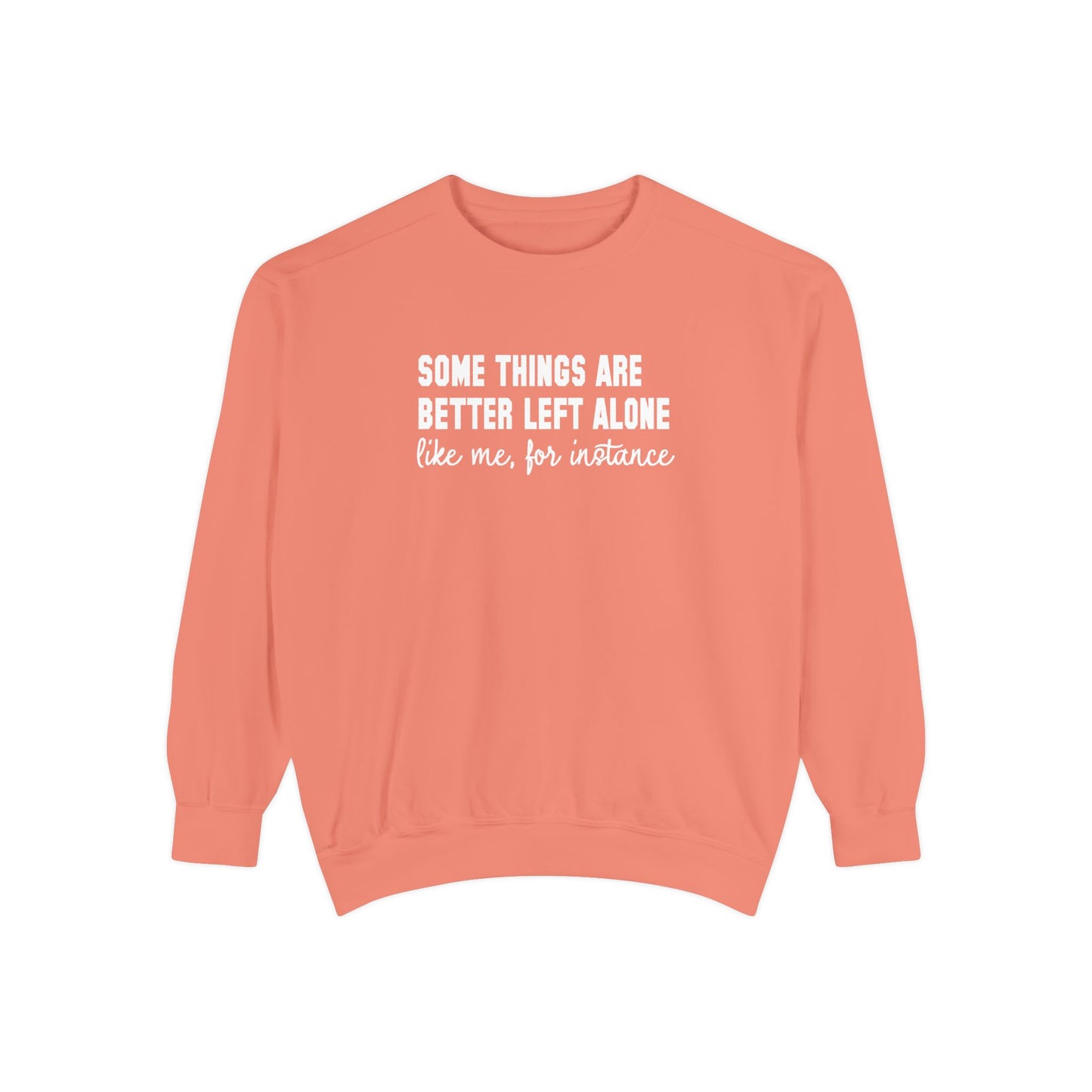 Some Things Are Better Left Alone- Comfort Colors Sweatshirt