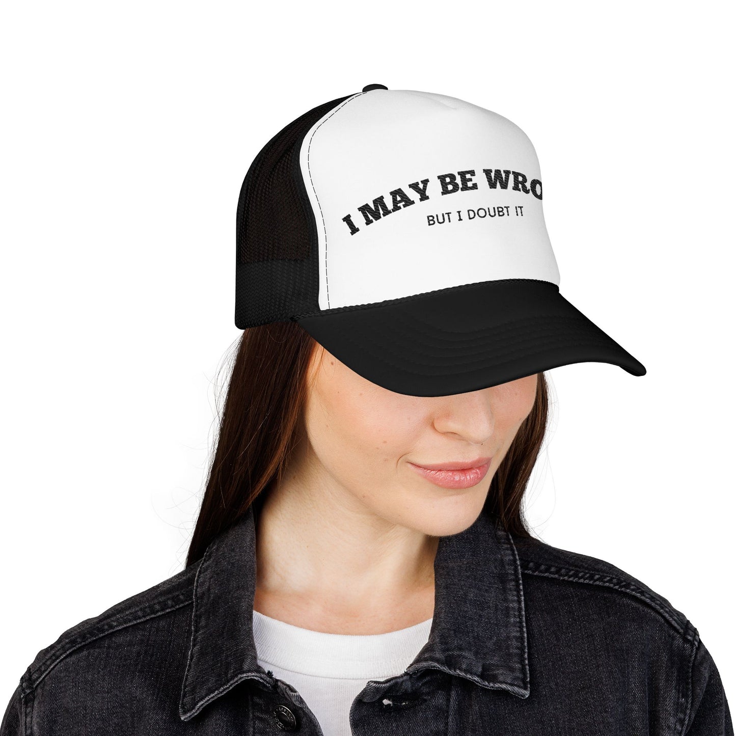 I May Be Wrong, but I Doubt it - Embroidered Foam Trucker Hat