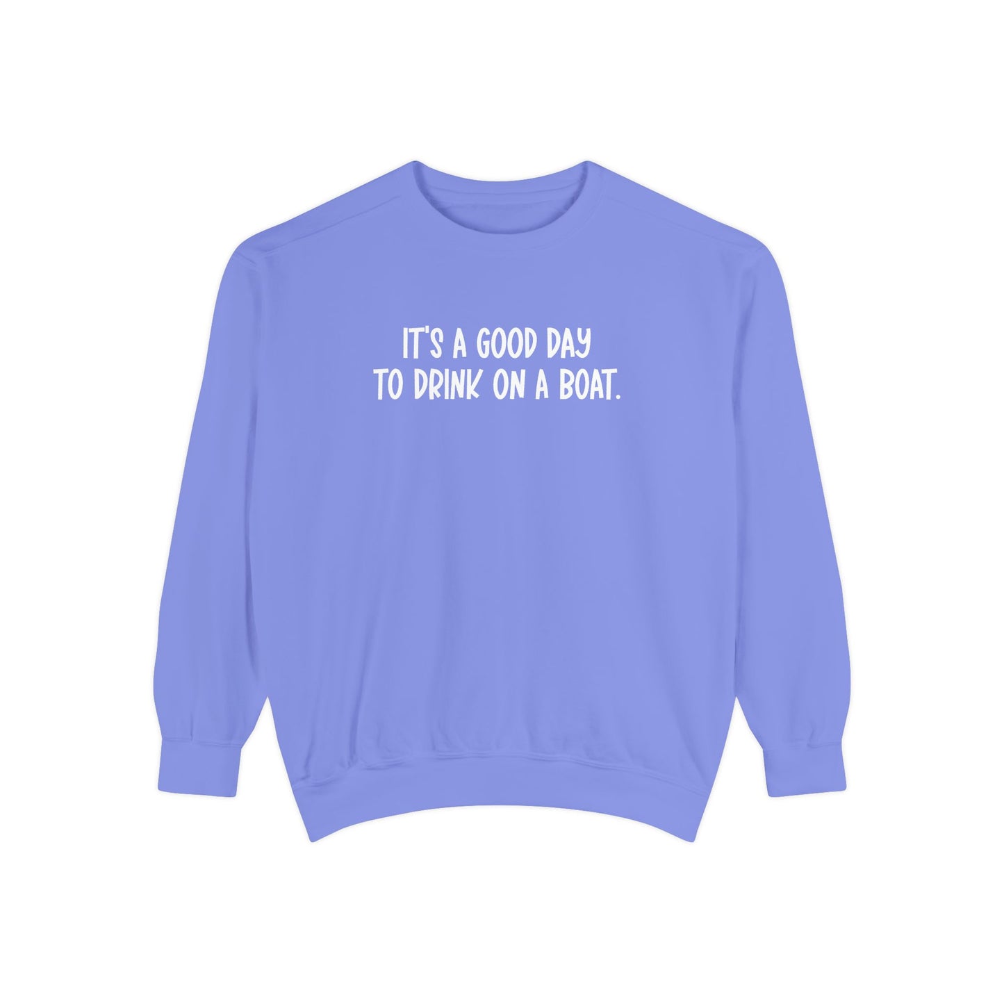 It’s a Good Day to Drink on a Boat- Comfort Colors Sweatshirt