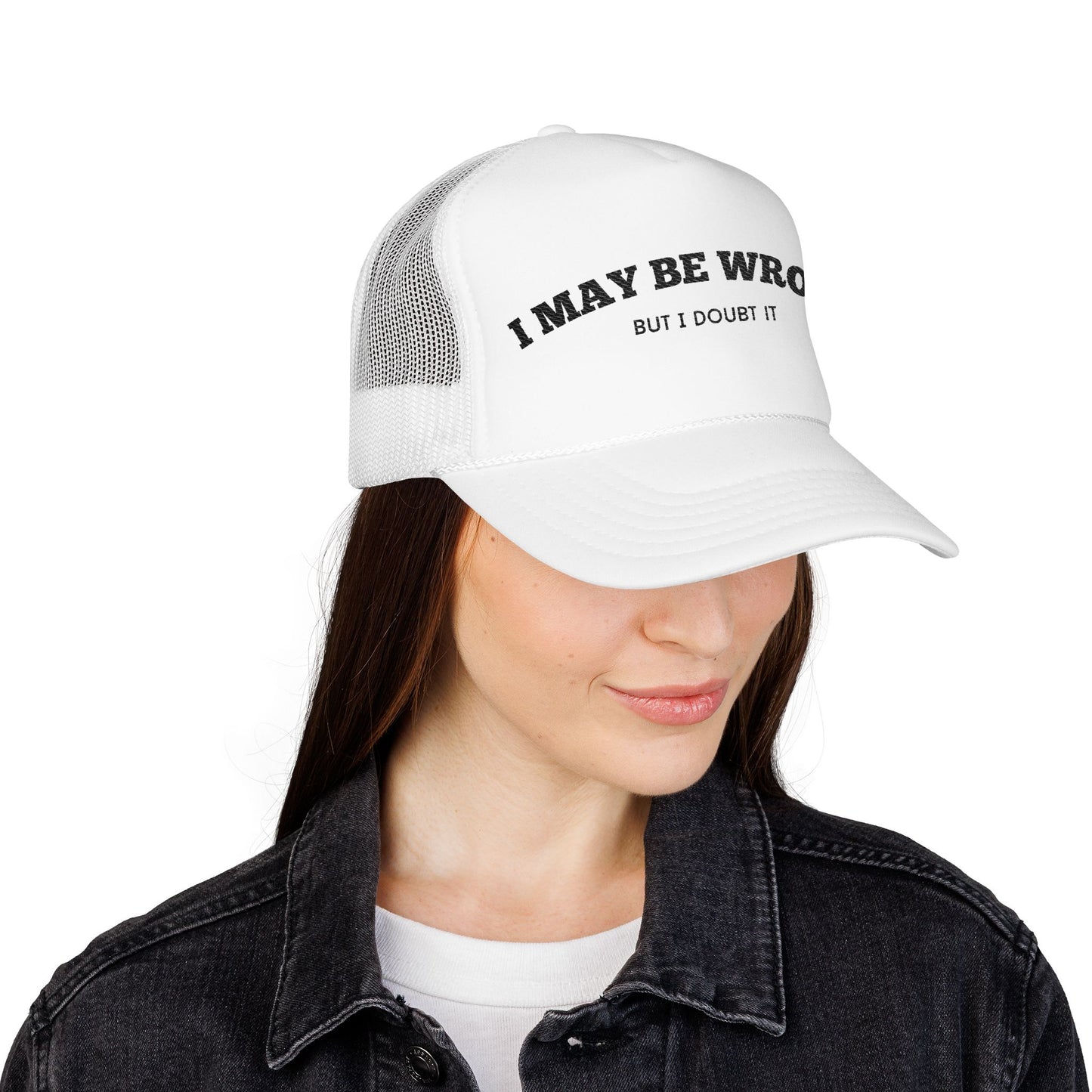 I May Be Wrong, but I Doubt it - Embroidered Foam Trucker Hat