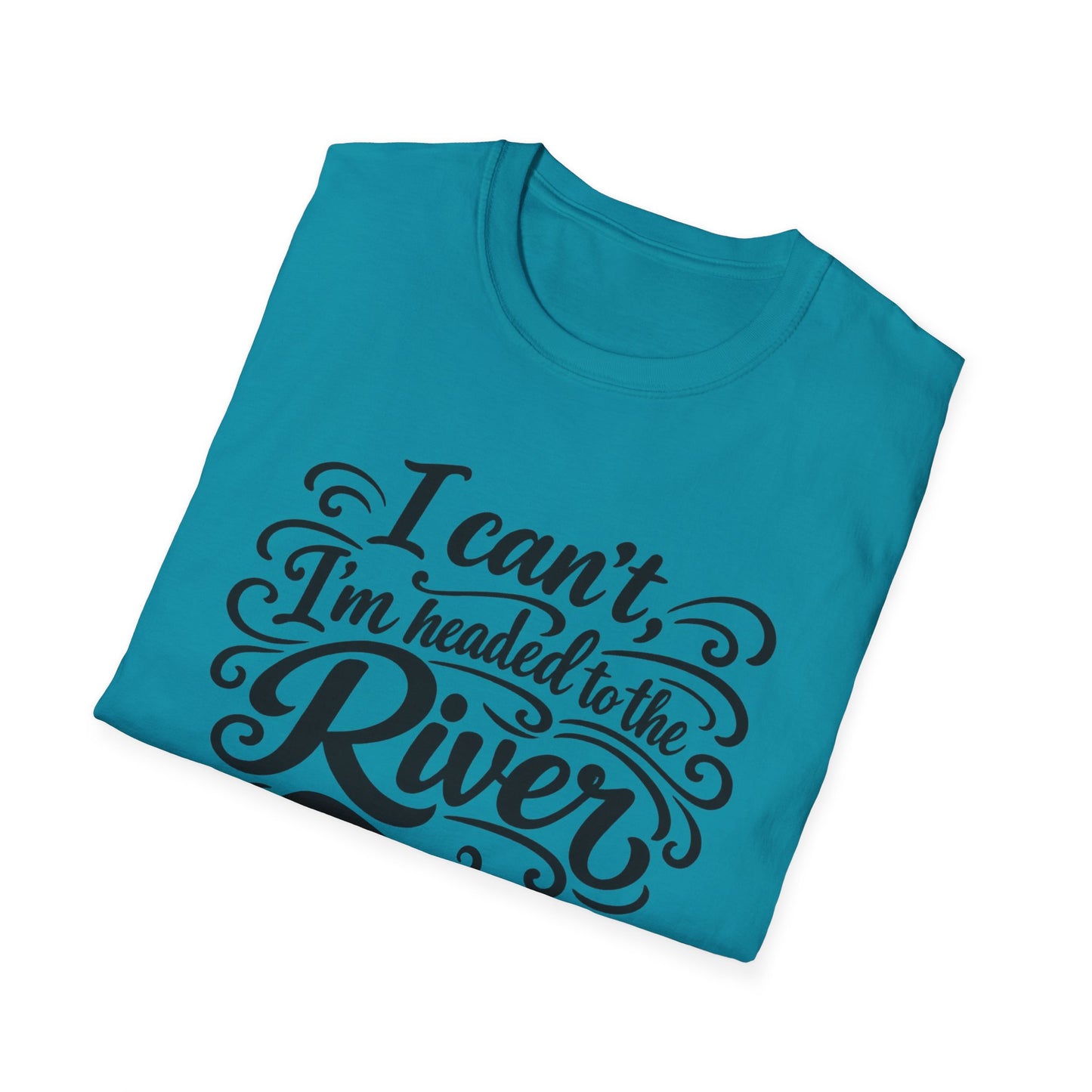 I Can't, I'm Headed to the River T-Shirt
