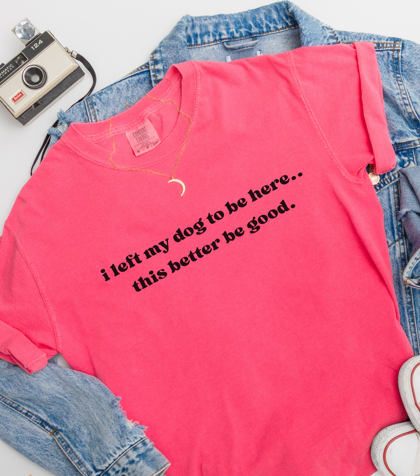 I Left My Dog to Be Here... This Better Be Good- Comfort Colors