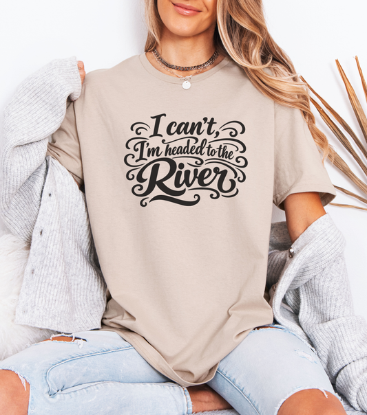 I Can't, I'm Headed to the River T-Shirt