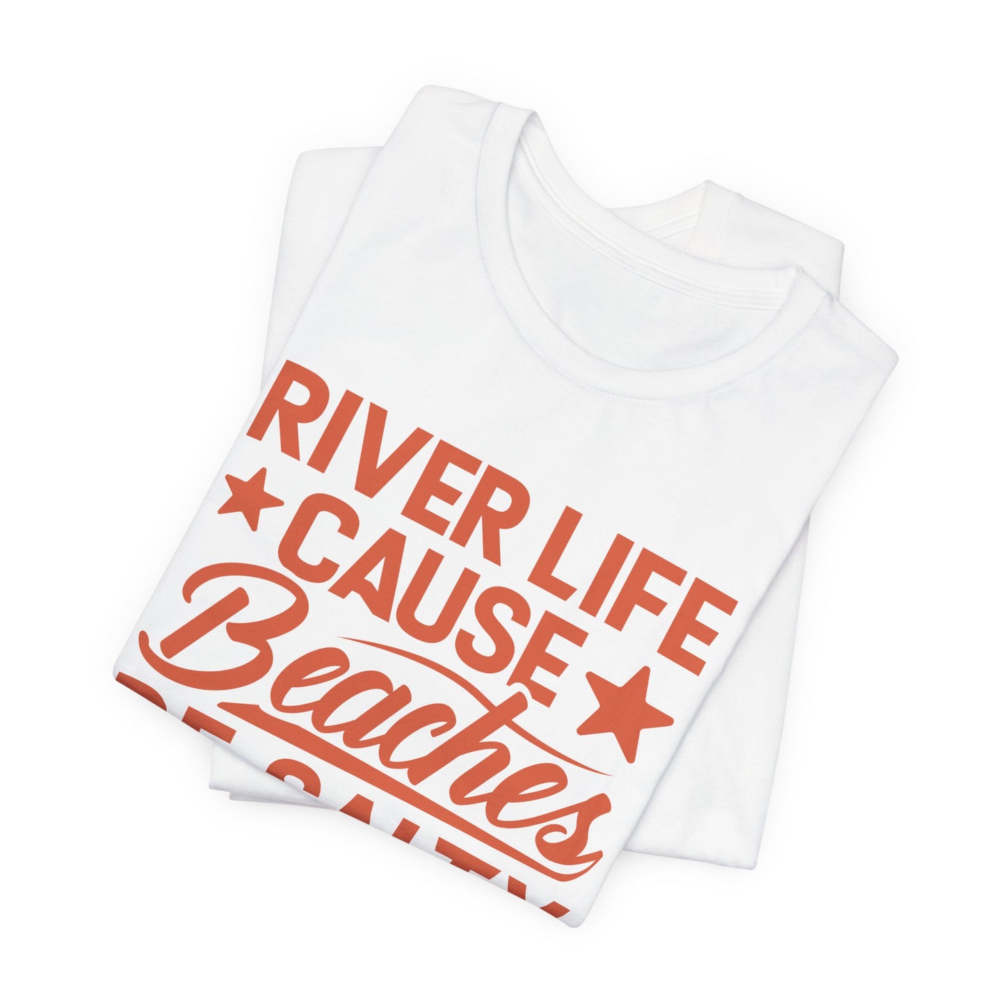 River Life Cause Beaches Be Salty T-Shirt