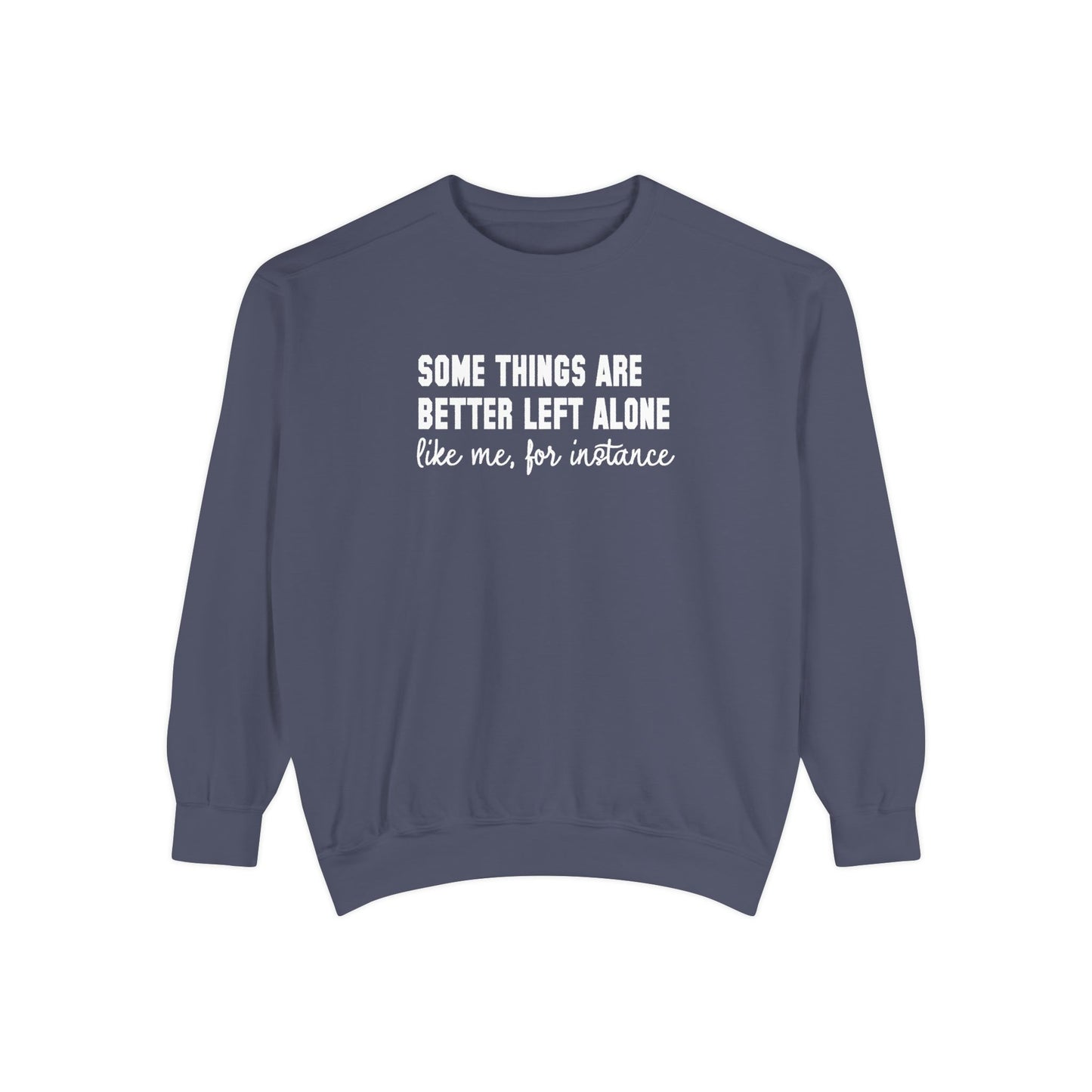 Some Things Are Better Left Alone- Comfort Colors Sweatshirt