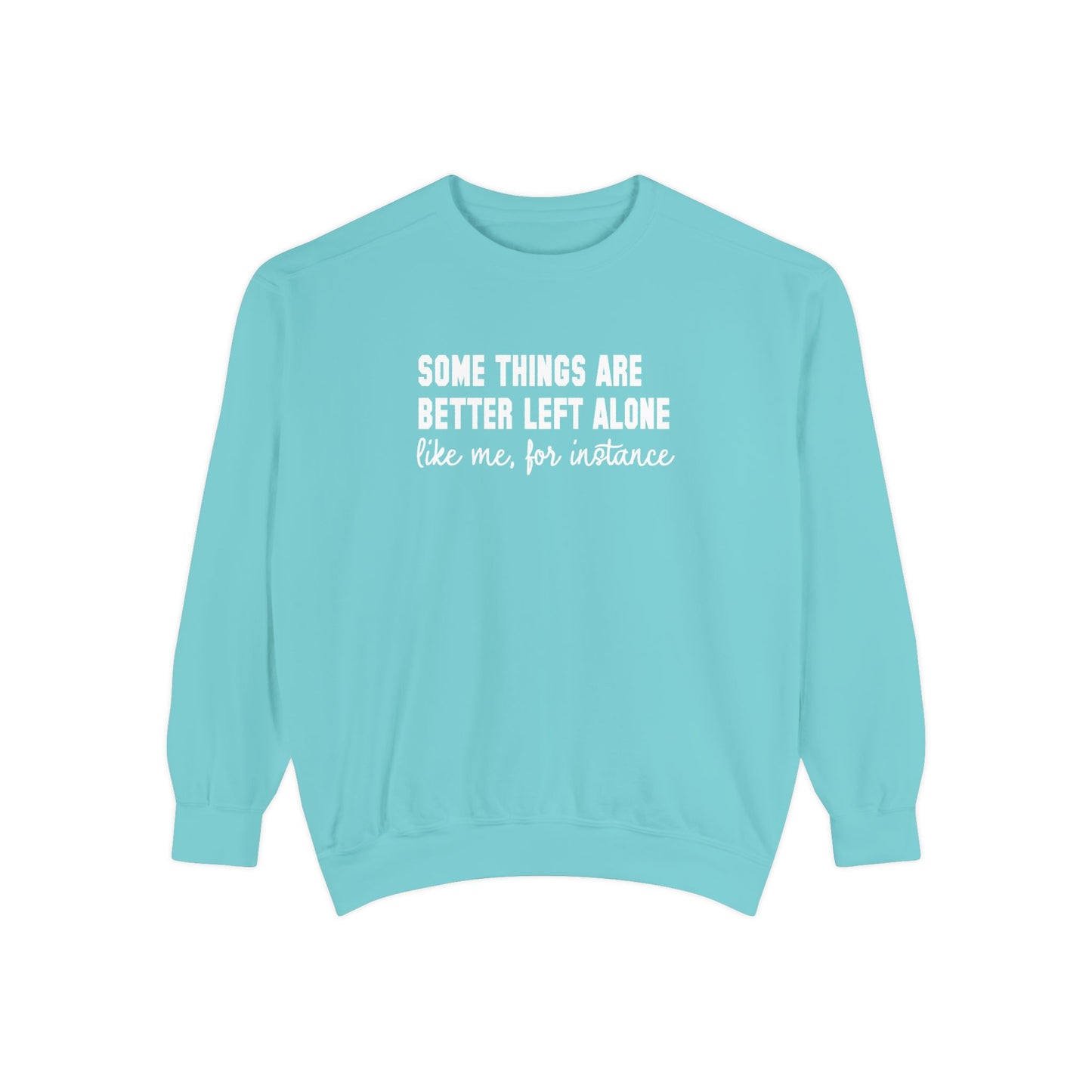 Some Things Are Better Left Alone- Comfort Colors Sweatshirt