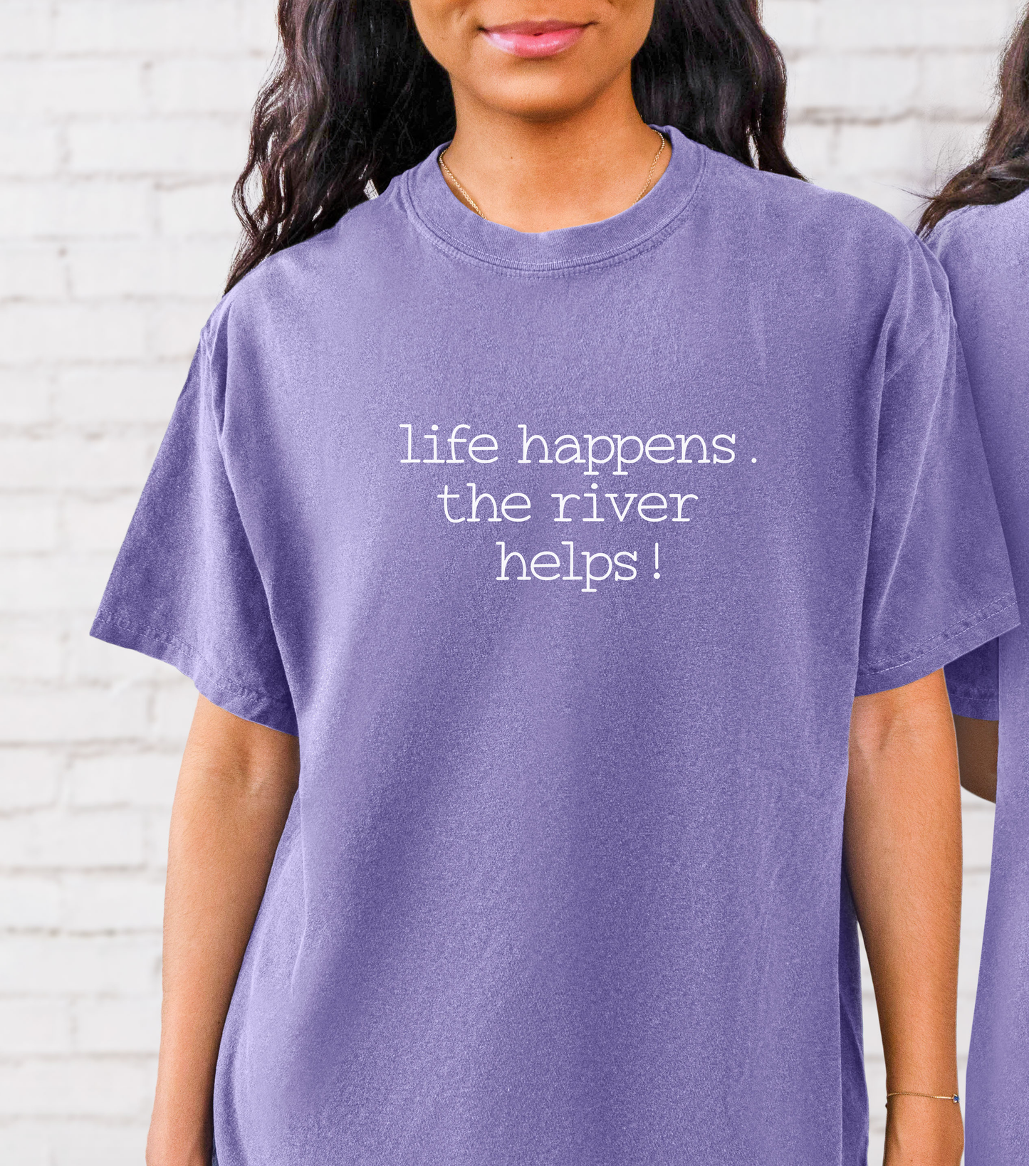 Life Happens. The River Helps- Comfort Colors