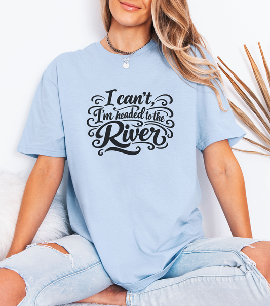 I Can't, I'm Headed to the River T-Shirt