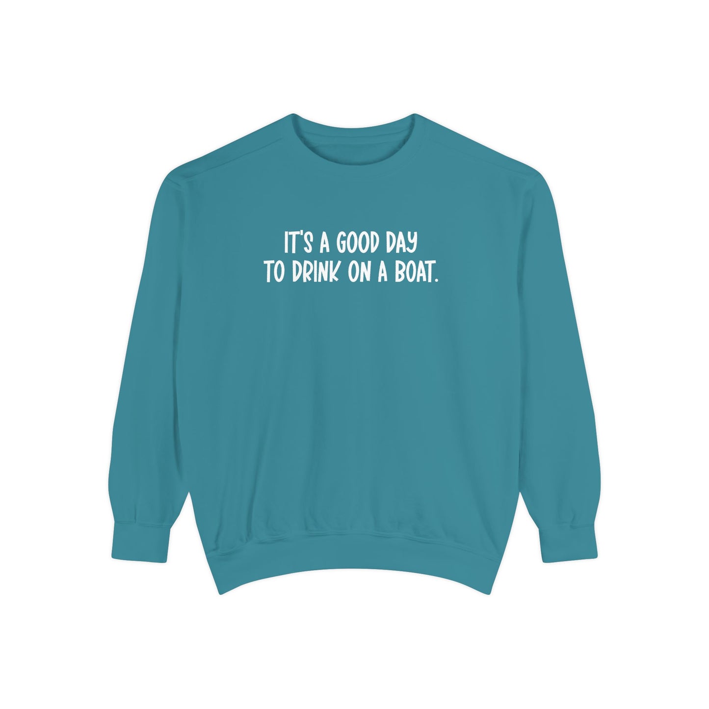 It’s a Good Day to Drink on a Boat- Comfort Colors Sweatshirt