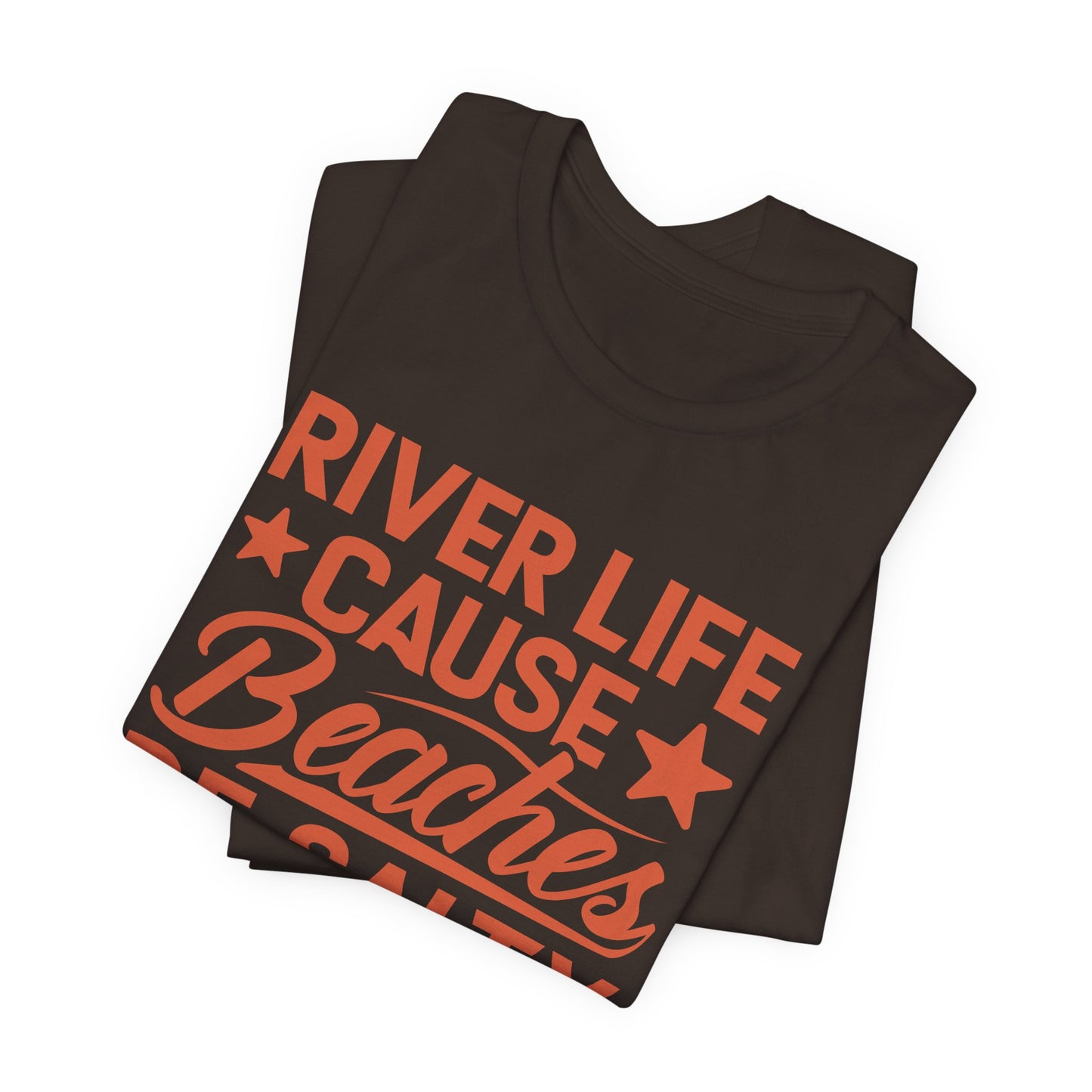 River Life Cause Beaches Be Salty T-Shirt