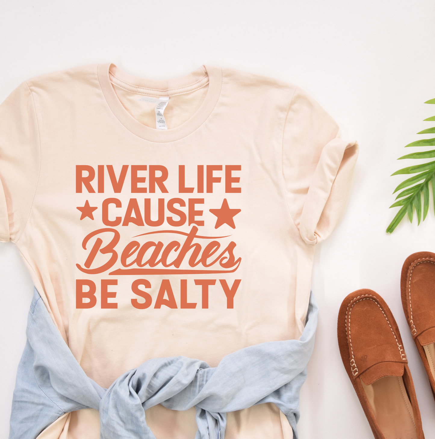 River Life Cause Beaches Be Salty T-Shirt