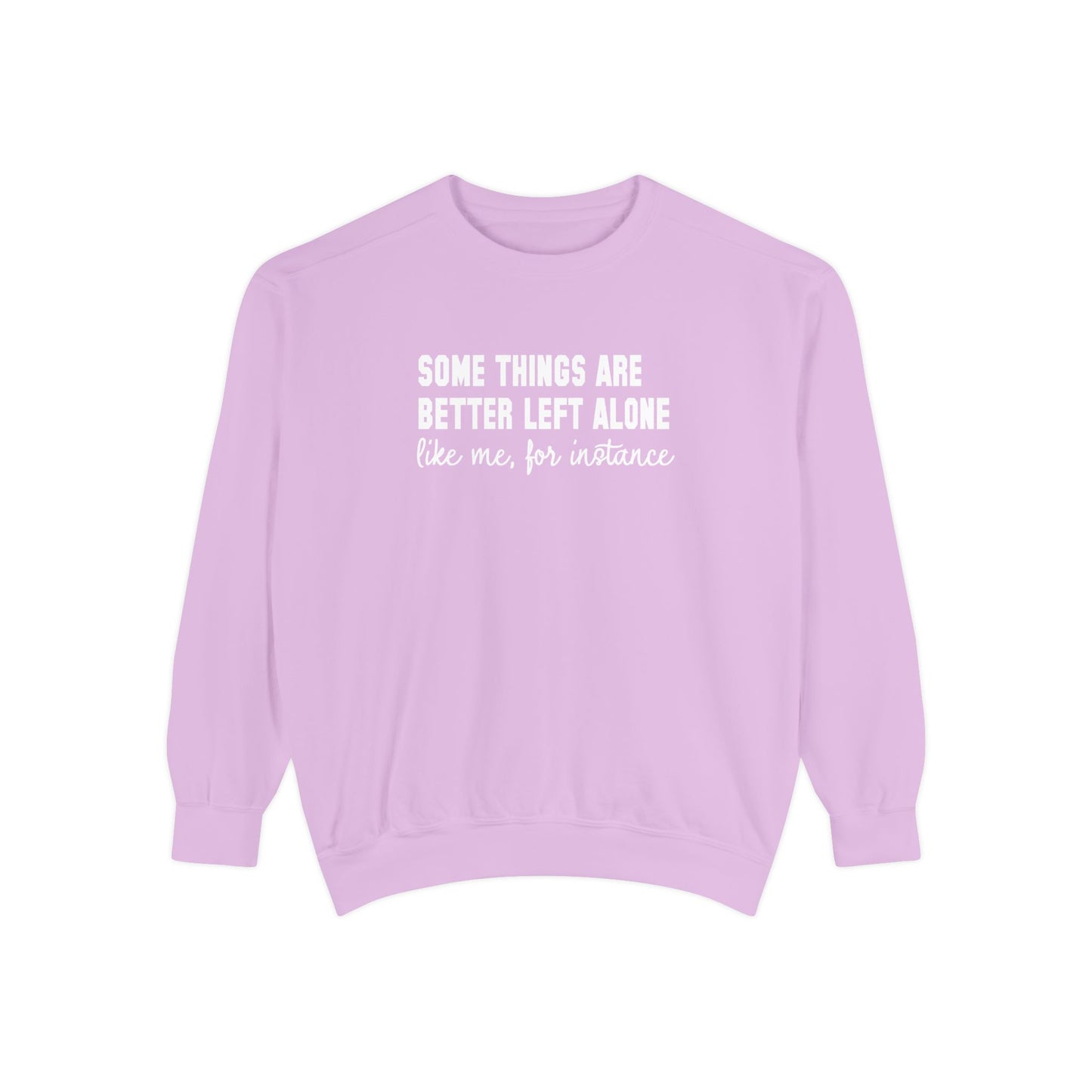 Some Things Are Better Left Alone- Comfort Colors Sweatshirt