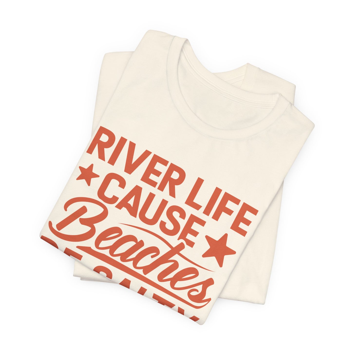 River Life Cause Beaches Be Salty T-Shirt