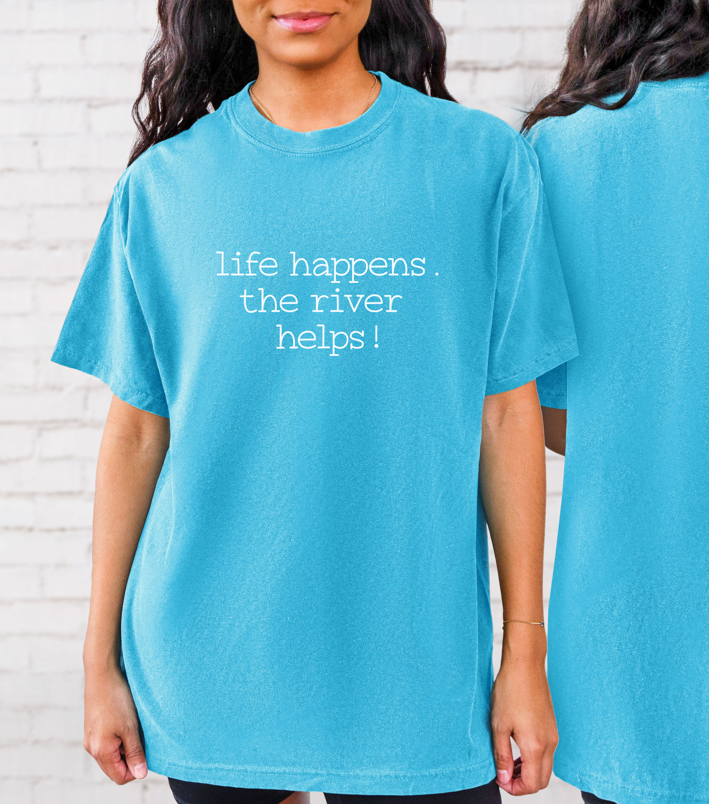 Life Happens. The River Helps- Comfort Colors