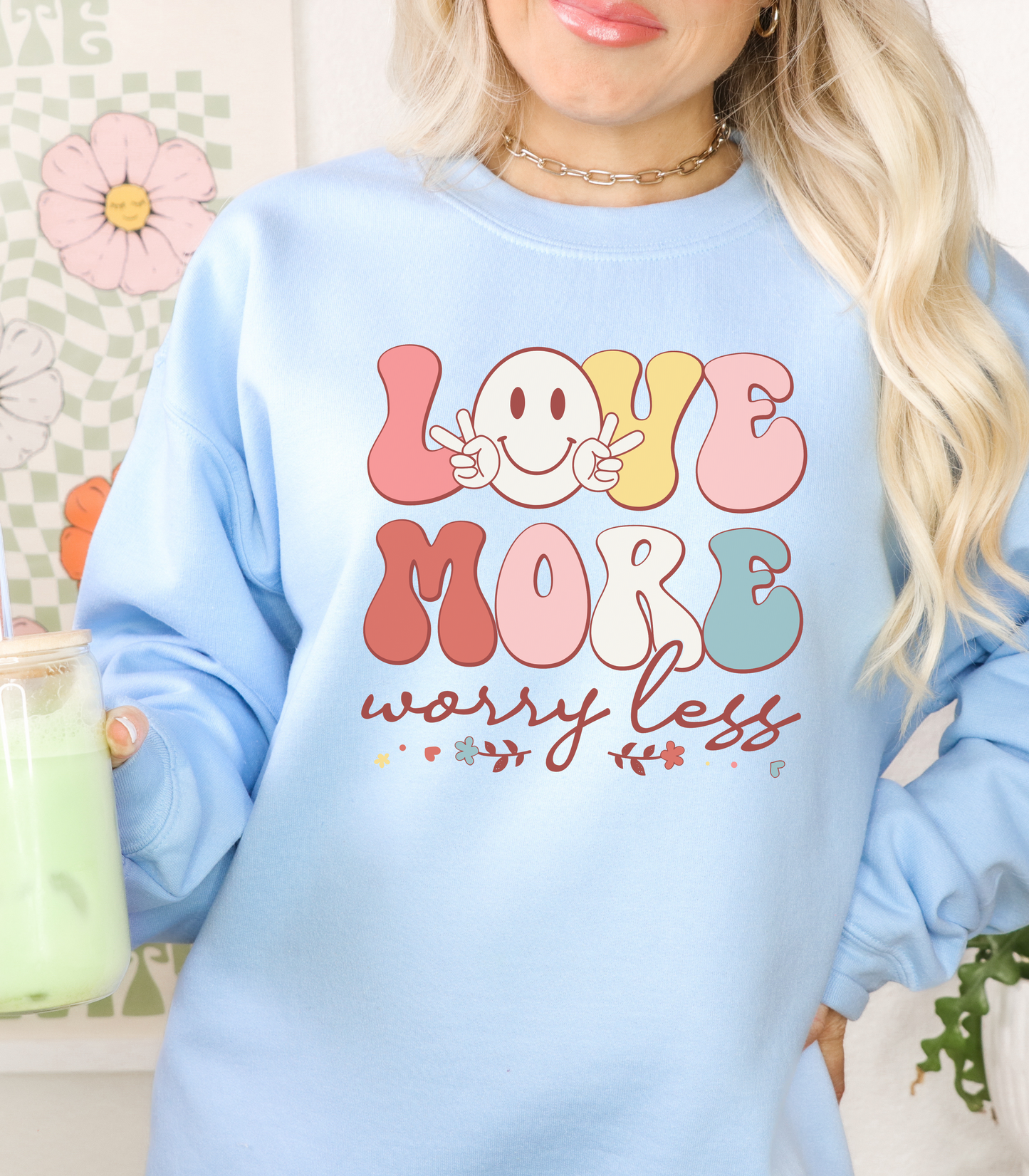 Love More, Worry Less Sweatshirt