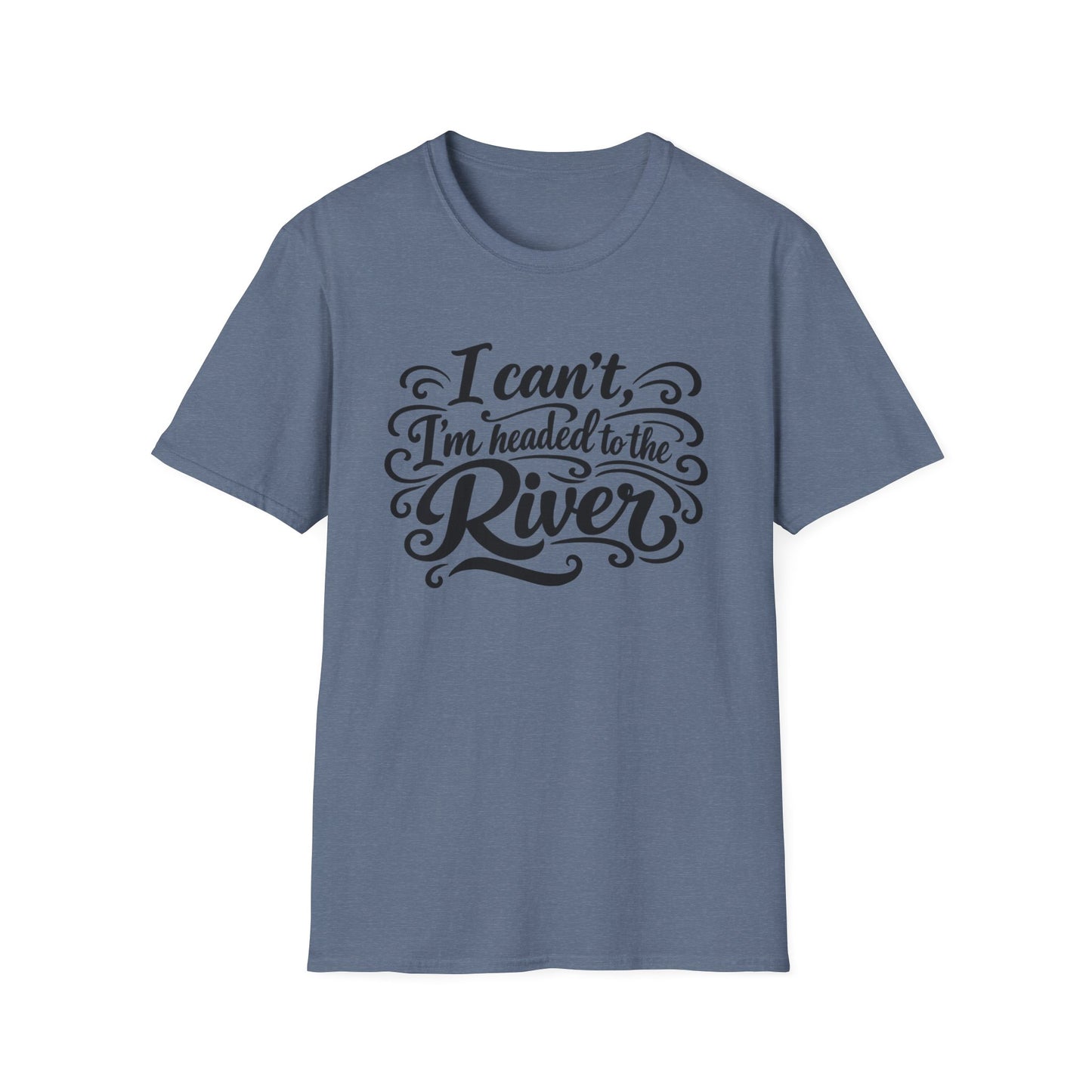 I Can't, I'm Headed to the River T-Shirt