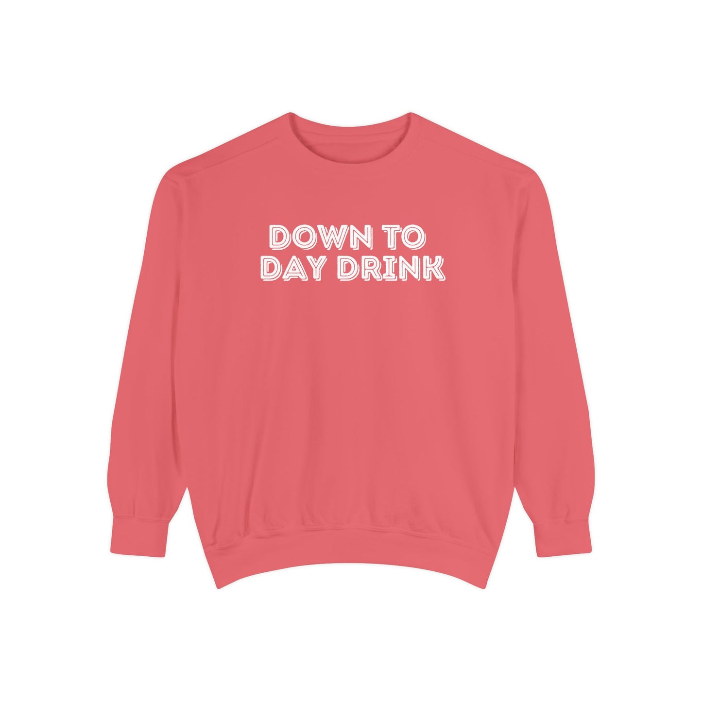 Down to Day Drink- Comfort Colors Sweatshirt