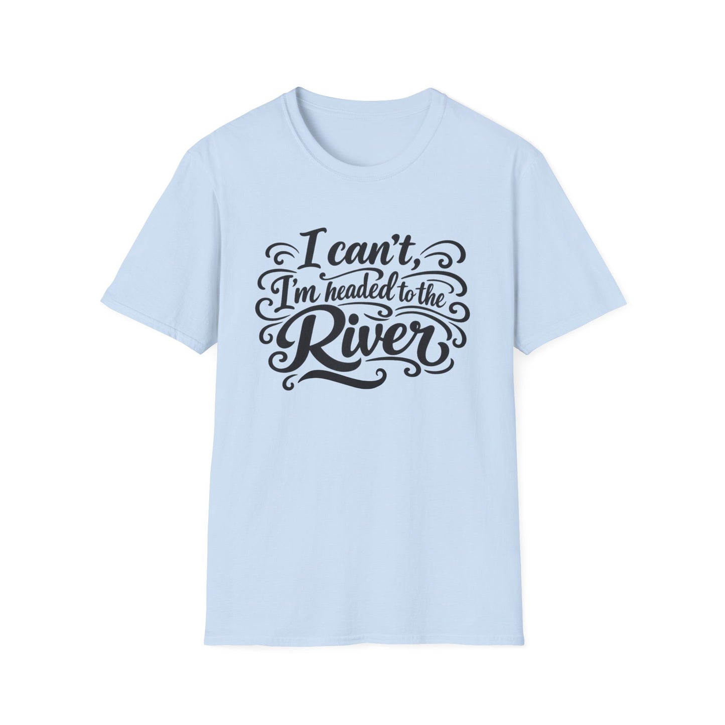 I Can't, I'm Headed to the River T-Shirt