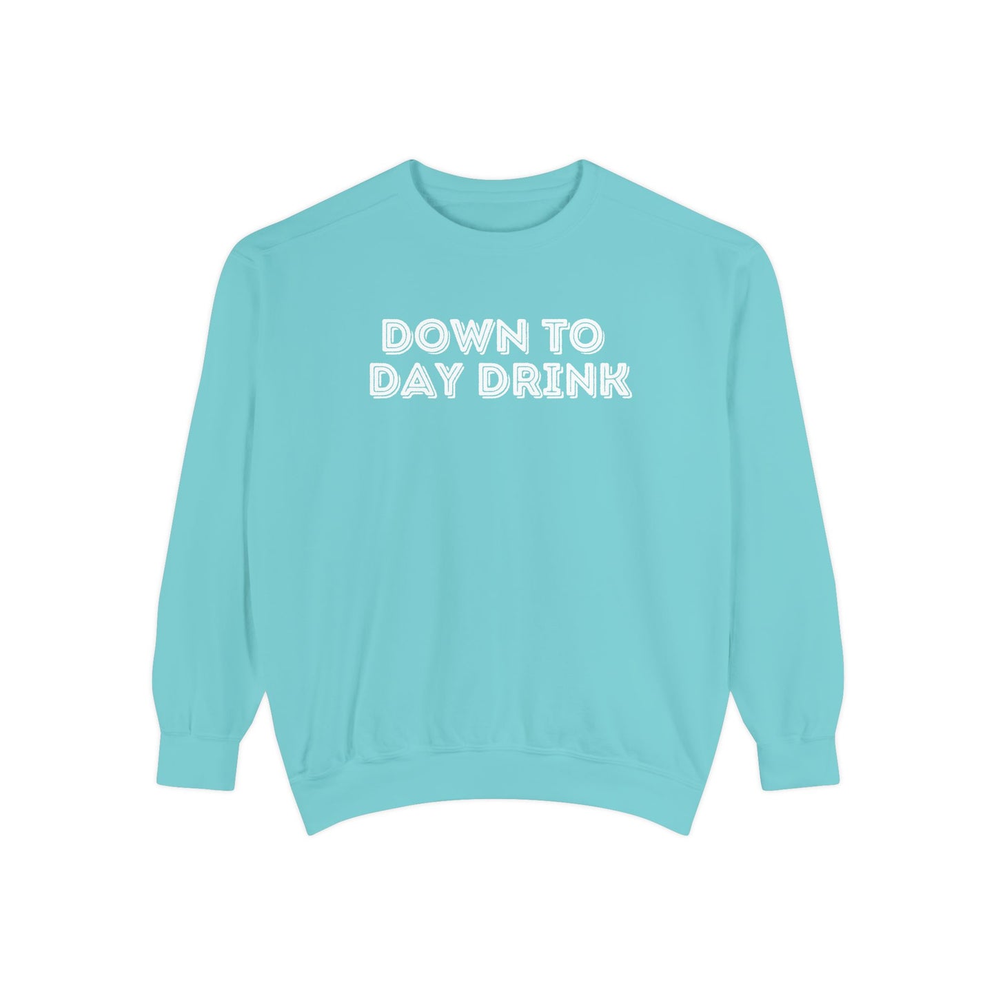 Down to Day Drink- Comfort Colors Sweatshirt