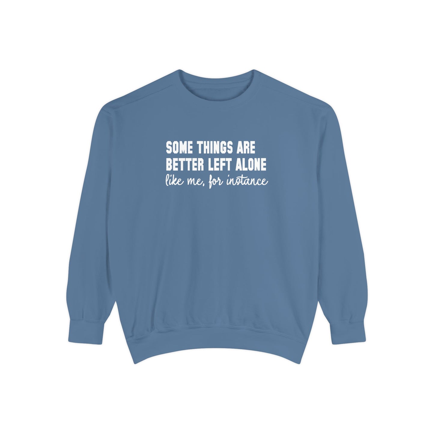 Some Things Are Better Left Alone- Comfort Colors Sweatshirt
