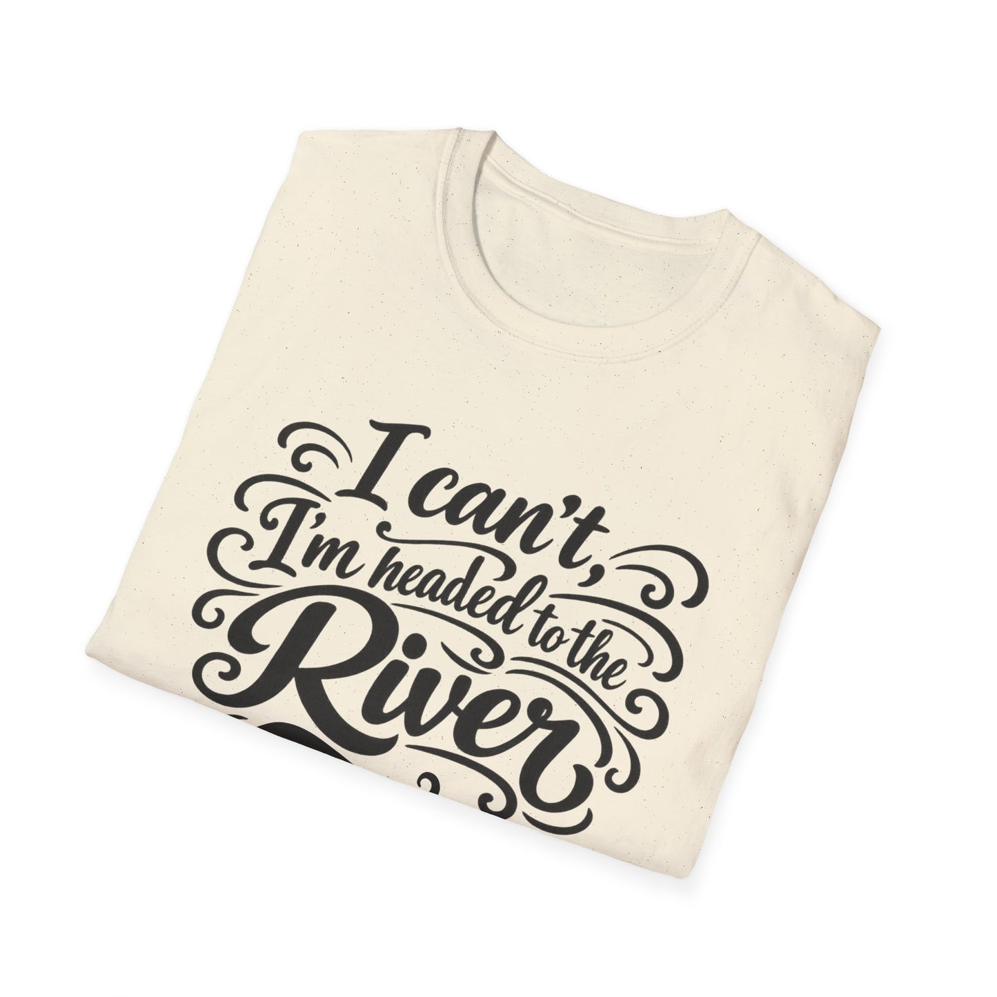 I Can't, I'm Headed to the River T-Shirt