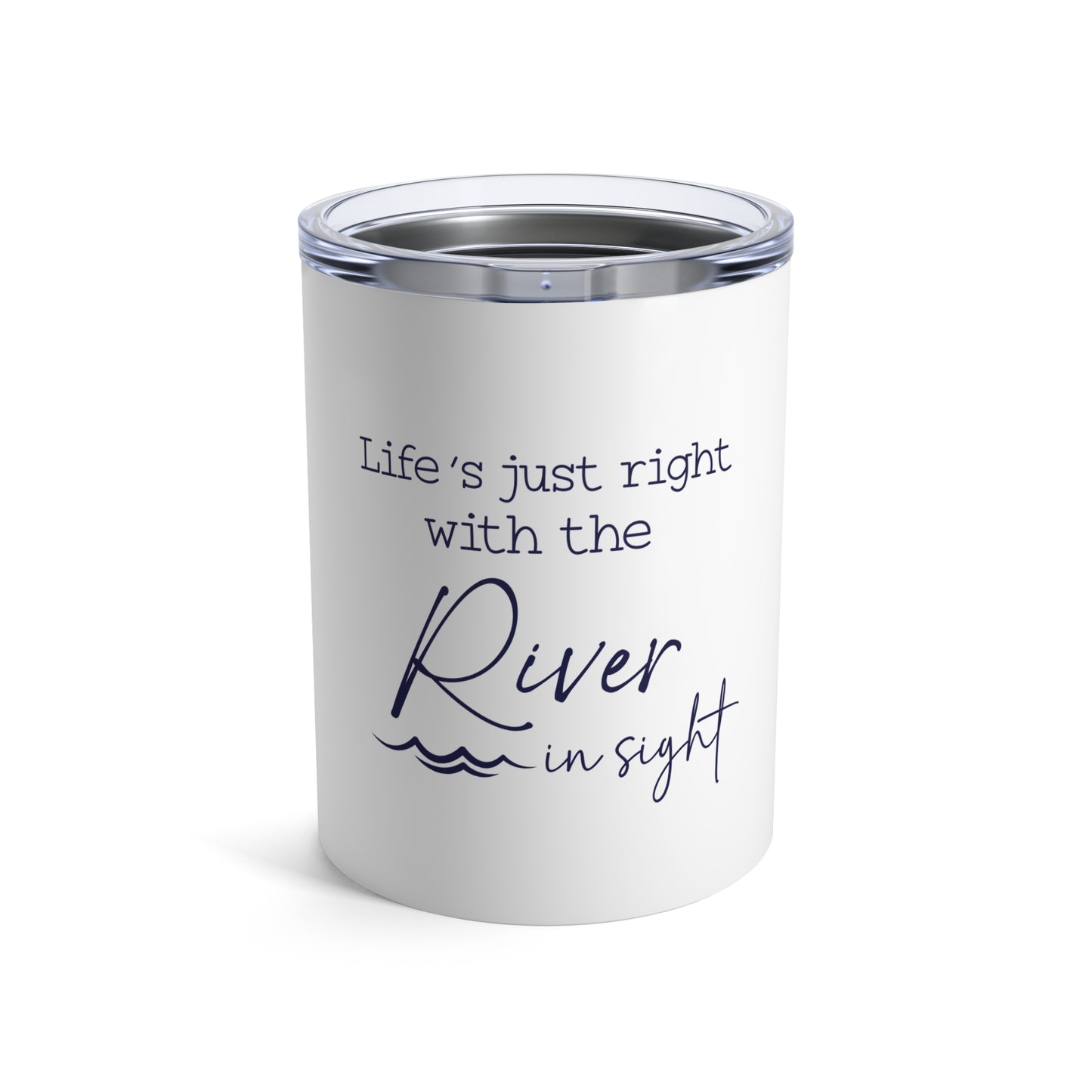 Life's Just Right with the River in Sigh- 10oz Tumbler