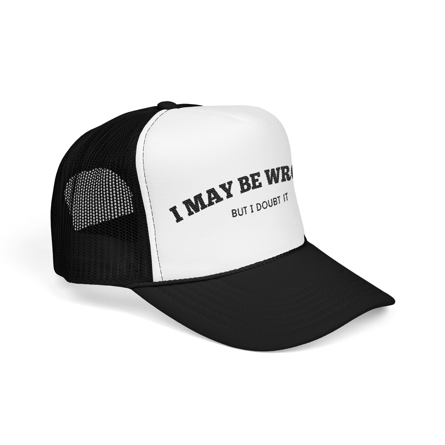 I May Be Wrong, but I Doubt it - Embroidered Foam Trucker Hat