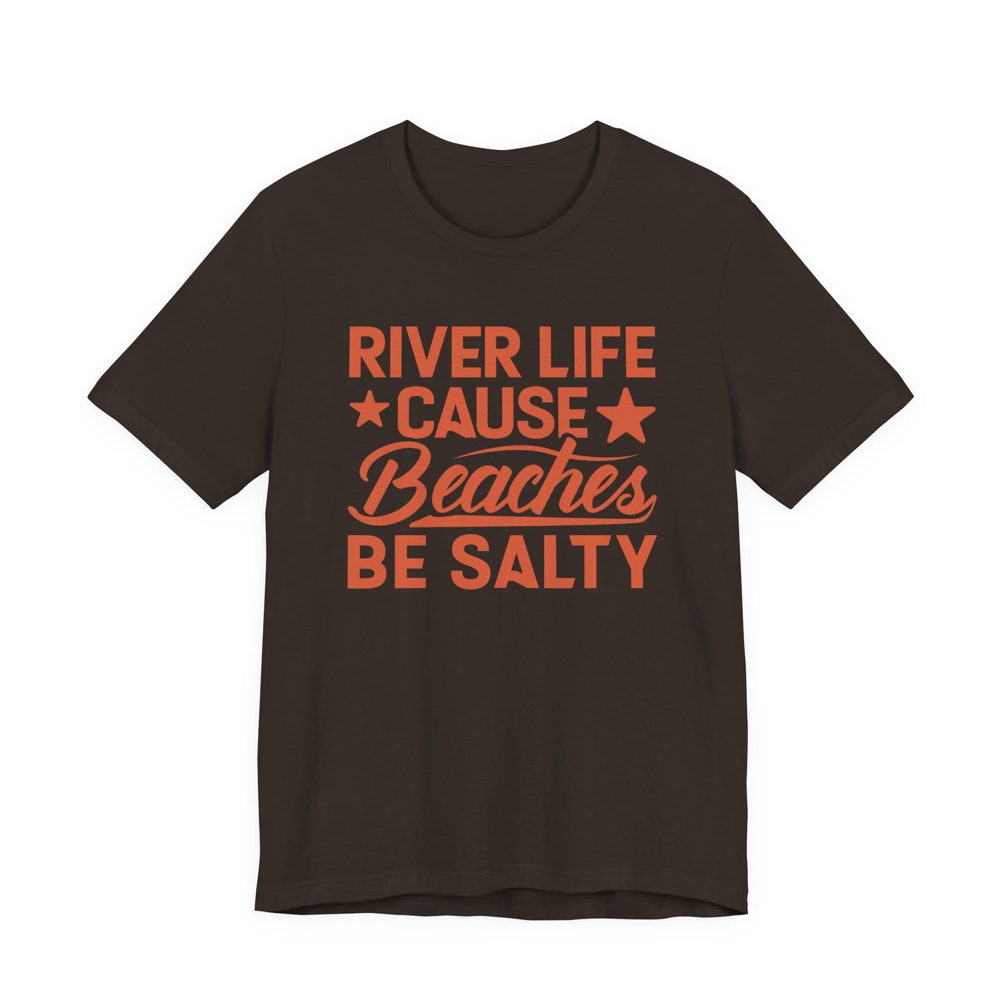 River Life Cause Beaches Be Salty T-Shirt
